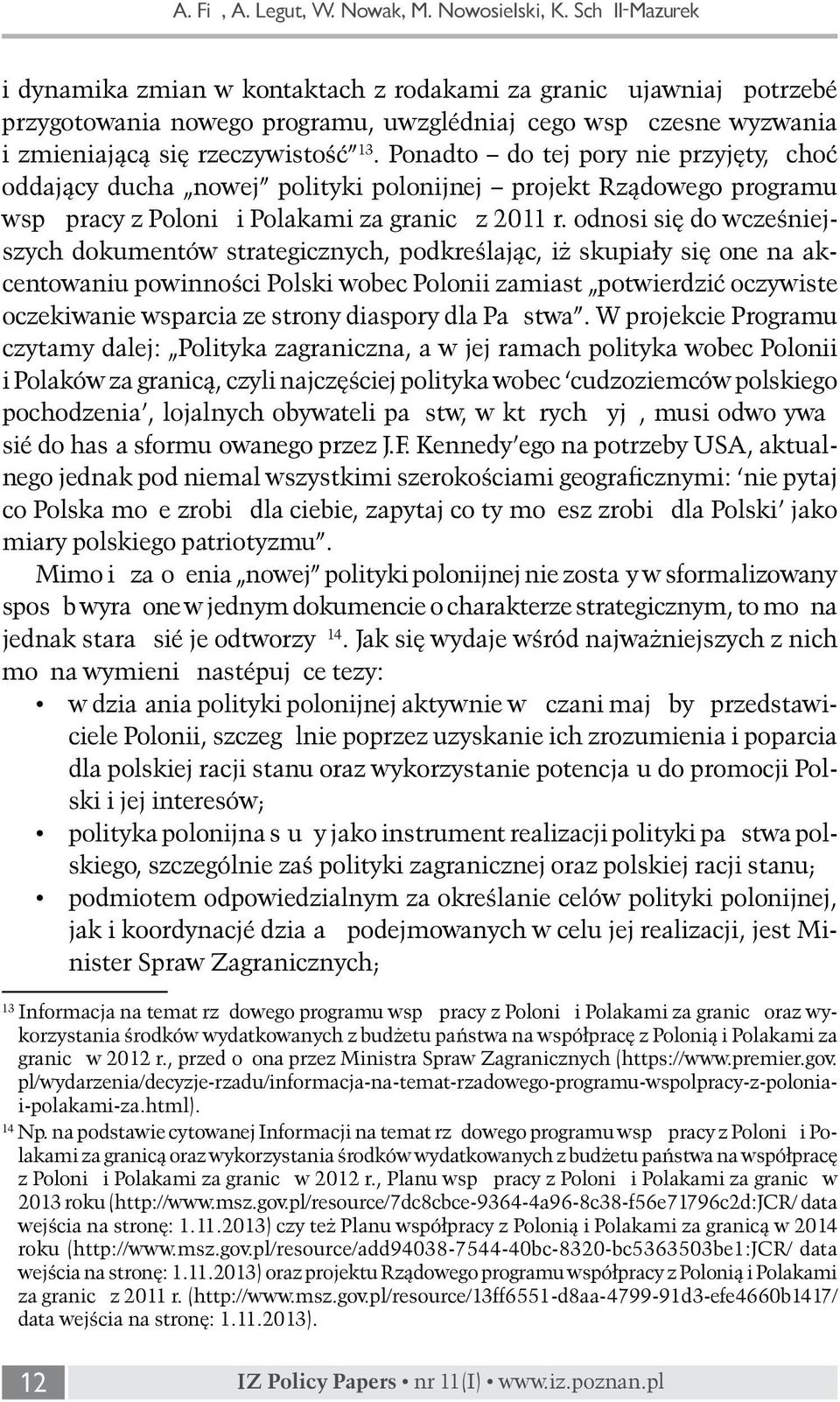 Ponadto do tej pory nie przyjęty, choć oddający ducha nowej polityki polonijnej projekt Rządowego programu współpracy z Polonią i Polakami za granicą z 2011 r.