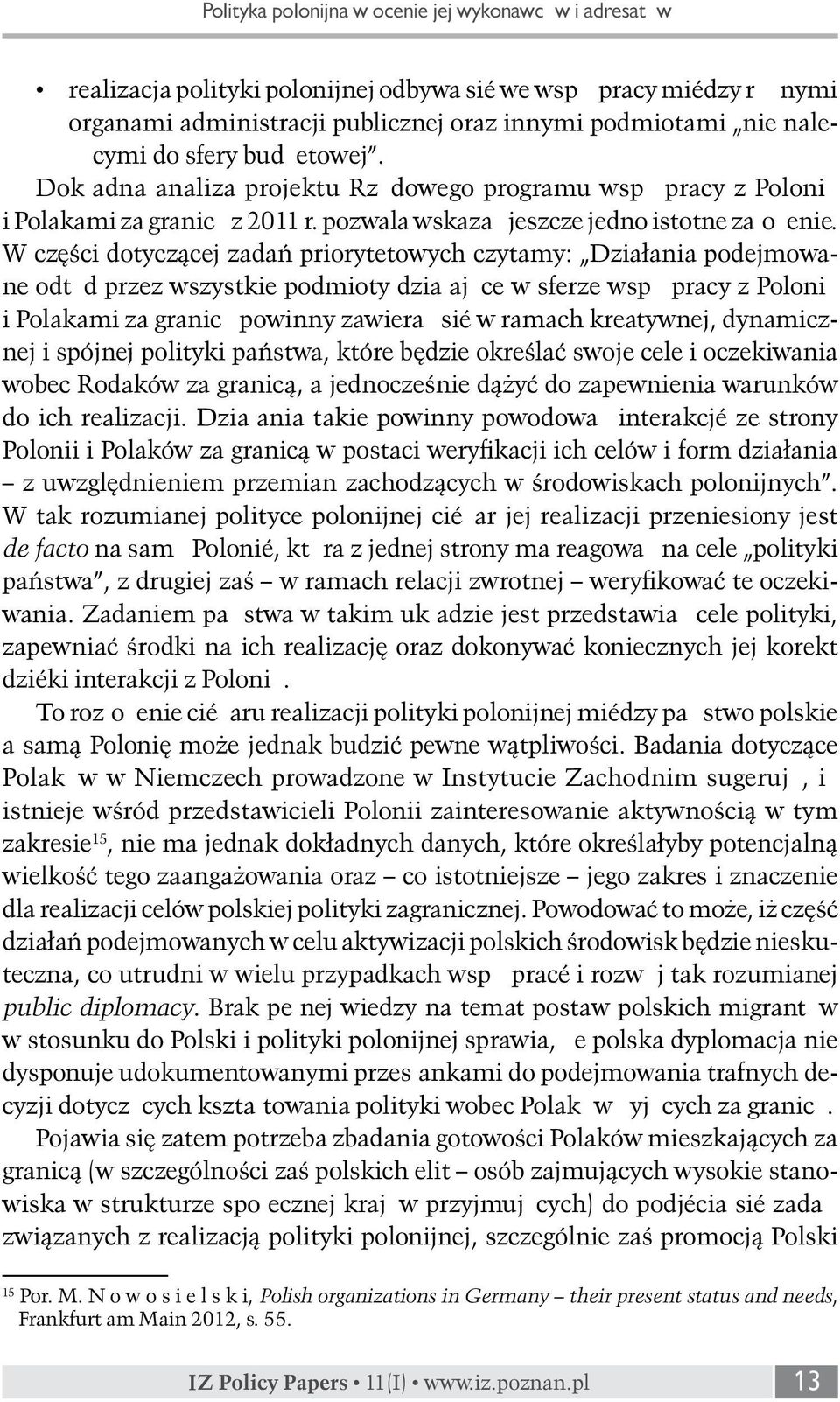 W części dotyczącej zadań priorytetowych czytamy: Działania podejmowane odtąd przez wszystkie podmioty działające w sferze współpracy z Polonią i Polakami za granicą powinny zawierać się w ramach