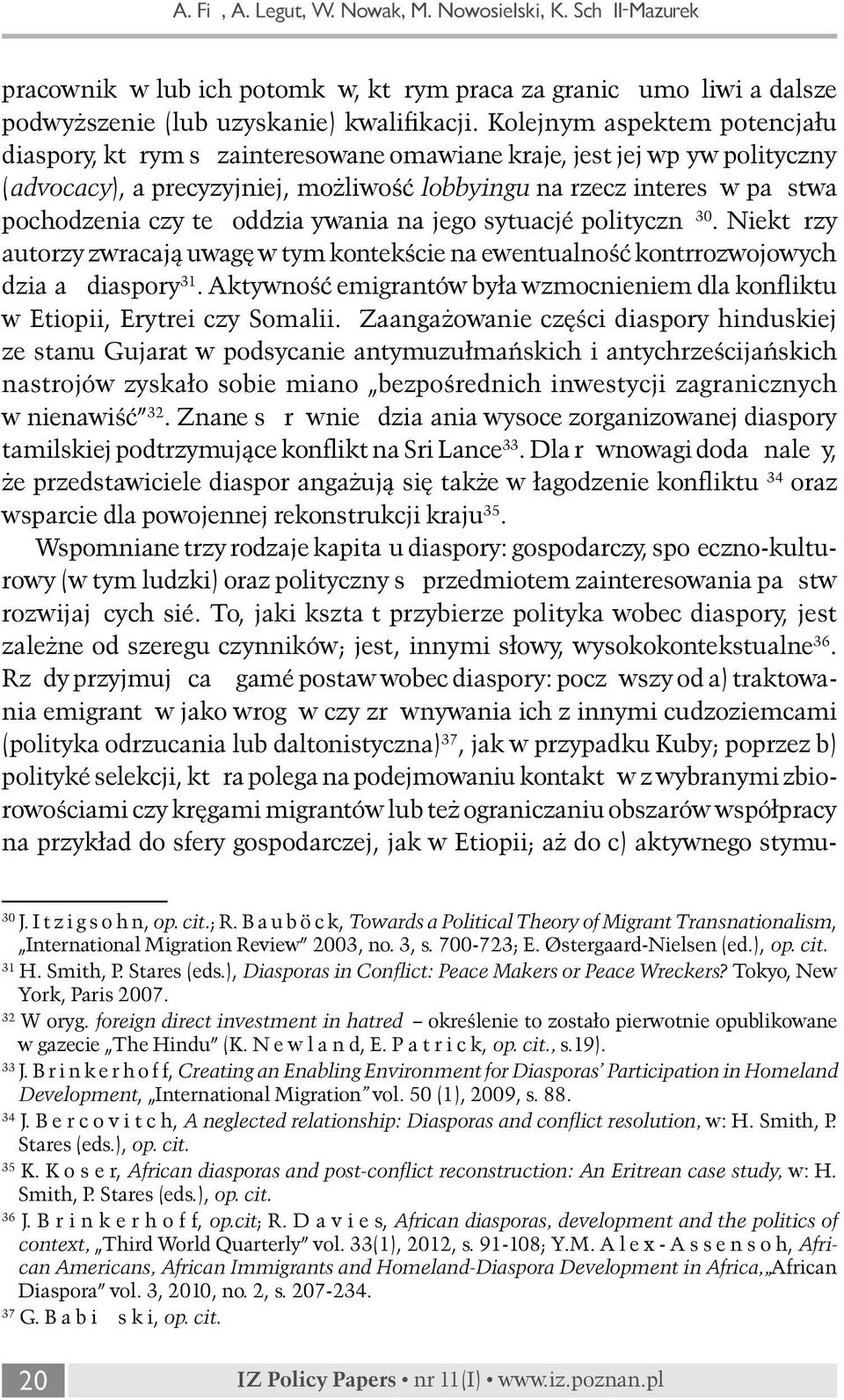 też oddziaływania na jego sytuację polityczną 30. Niektórzy autorzy zwracają uwagę w tym kontekście na ewentualność kontrrozwojowych działań diaspory 31.