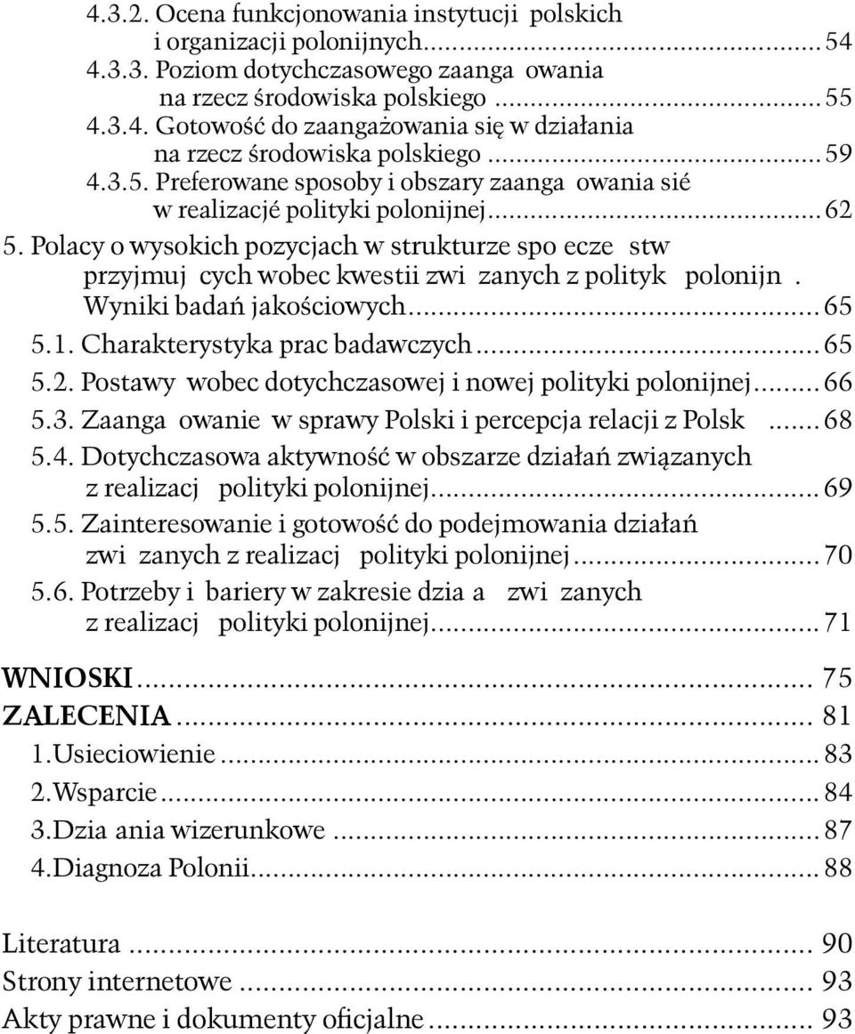 Polacy o wysokich pozycjach w strukturze społeczeństw przyjmujących wobec kwestii związanych z polityką polonijną. Wyniki badań jakościowych...65 5.1. Charakterystyka prac badawczych...65 5.2.