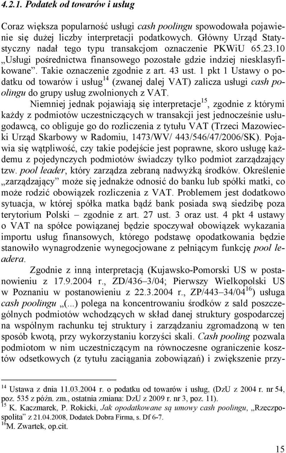 1 pkt 1 Ustawy o podatku od towarów i usług 14 (zwanej dalej VAT) zalicza usługi cash poolingu do grupy usług zwolnionych z VAT.