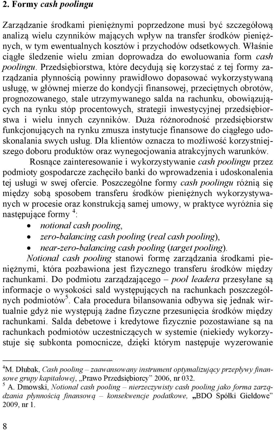 Przedsiębiorstwa, które decydują się korzystać z tej formy zarządzania płynnością powinny prawidłowo dopasować wykorzystywaną usługę, w głównej mierze do kondycji finansowej, przeciętnych obrotów,