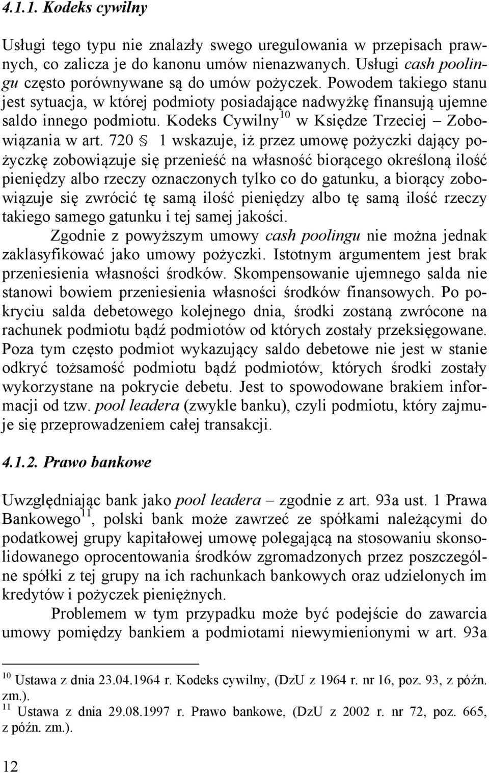 720 1 wskazuje, iż przez umowę pożyczki dający pożyczkę zobowiązuje się przenieść na własność biorącego określoną ilość pieniędzy albo rzeczy oznaczonych tylko co do gatunku, a biorący zobowiązuje