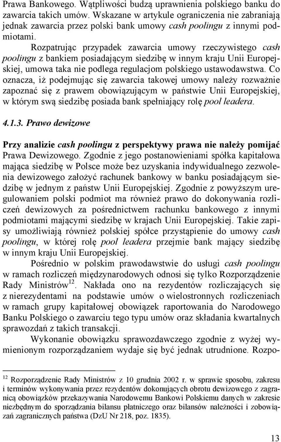 Rozpatrując przypadek zawarcia umowy rzeczywistego cash poolingu z bankiem posiadającym siedzibę w innym kraju Unii Europejskiej, umowa taka nie podlega regulacjom polskiego ustawodawstwa.