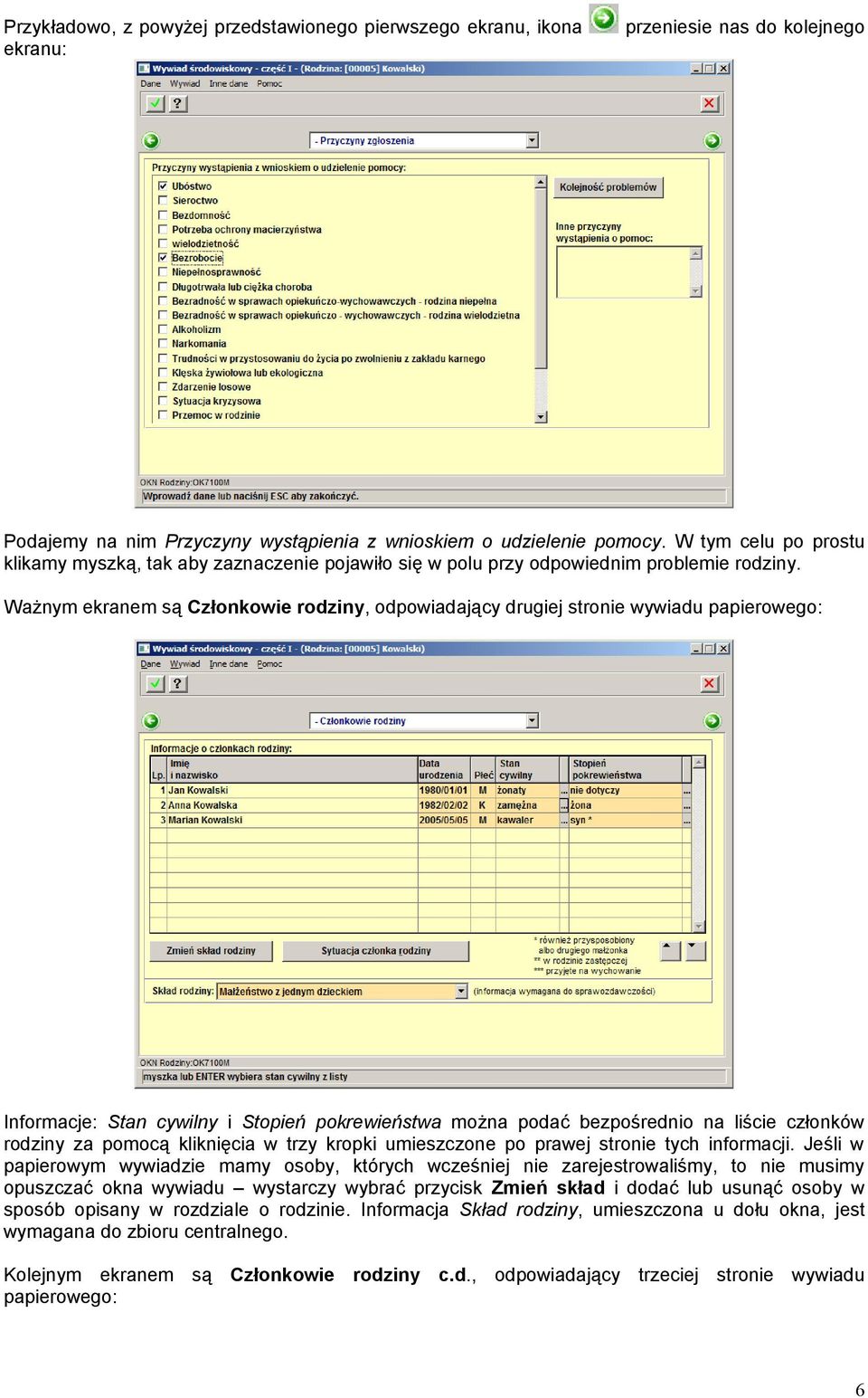 Ważnym ekranem są Członkowie rodziny, odpowiadający drugiej stronie wywiadu papierowego: Informacje: Stan cywilny i Stopień pokrewieństwa można podać bezpośrednio na liście członków rodziny za pomocą