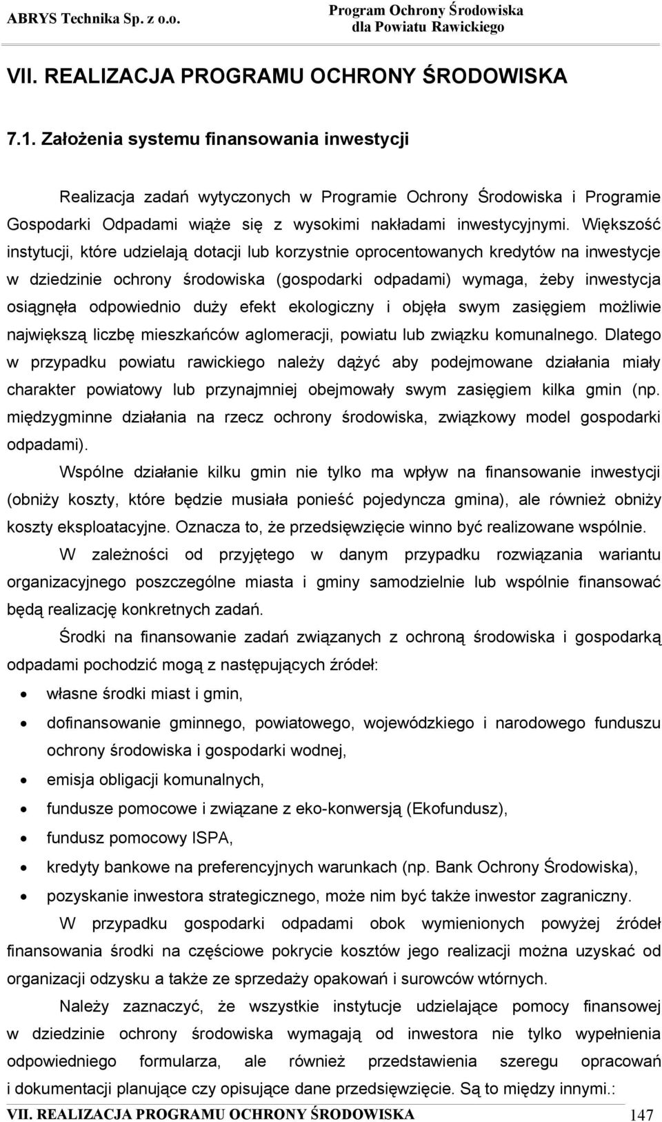 Większość instytucji, które udzielają dotacji lub korzystnie oprocentowanych kredytów na inwestycje w dziedzinie ochrony środowiska (gospodarki odpadami) wymaga, żeby inwestycja osiągnęła odpowiednio