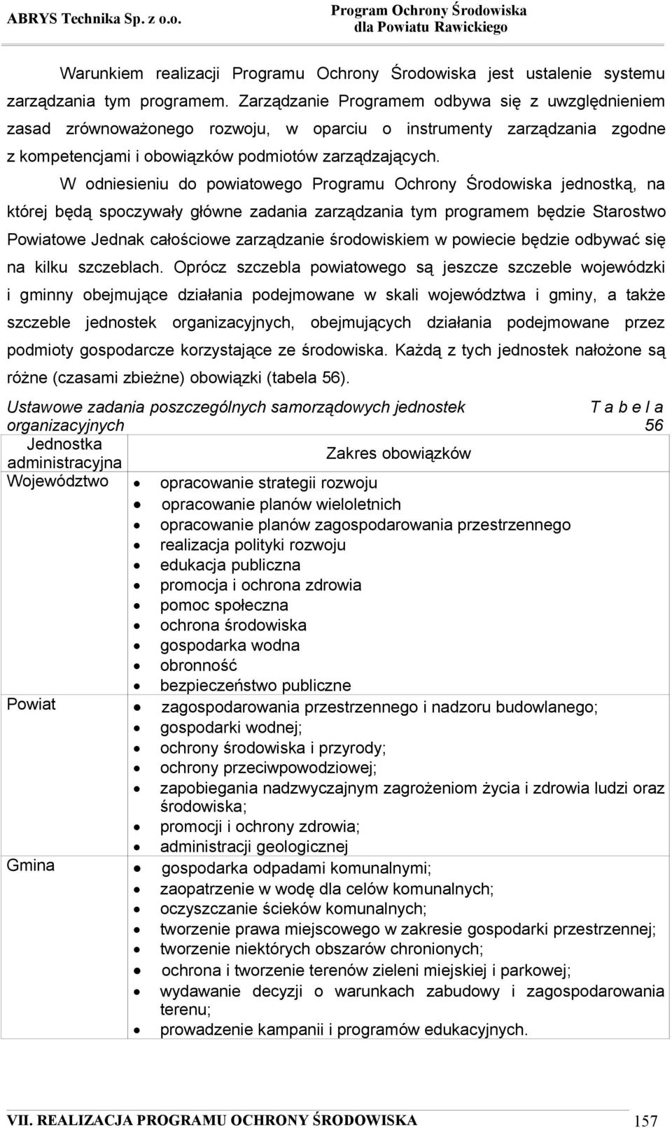 W odniesieniu do powiatowego Programu Ochrony Środowiska jednostką, na której będą spoczywały główne zadania zarządzania tym programem będzie Starostwo Powiatowe Jednak całościowe zarządzanie