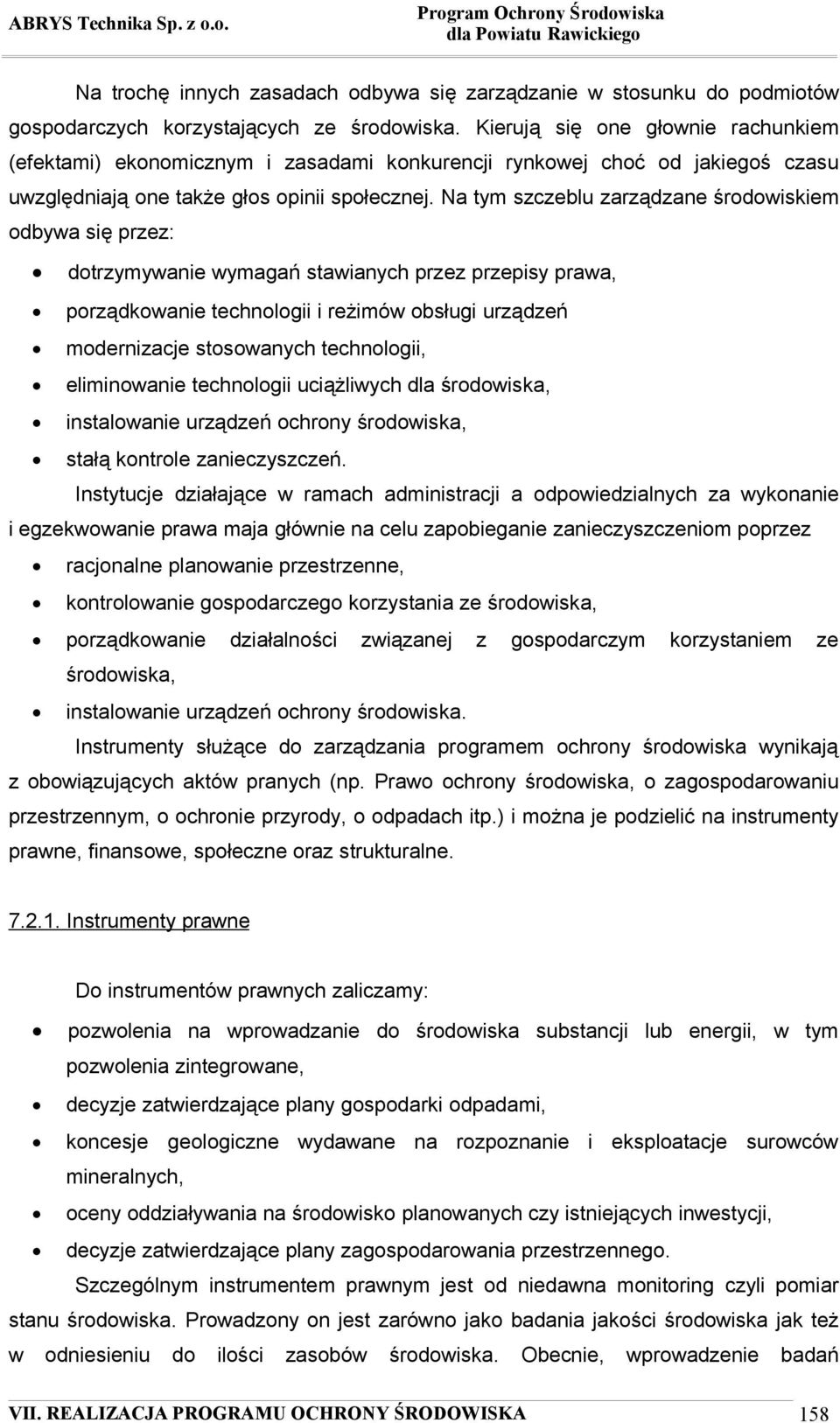 Na tym szczeblu zarządzane środowiskiem odbywa się przez: dotrzymywanie wymagań stawianych przez przepisy prawa, porządkowanie technologii i reżimów obsługi urządzeń modernizacje stosowanych