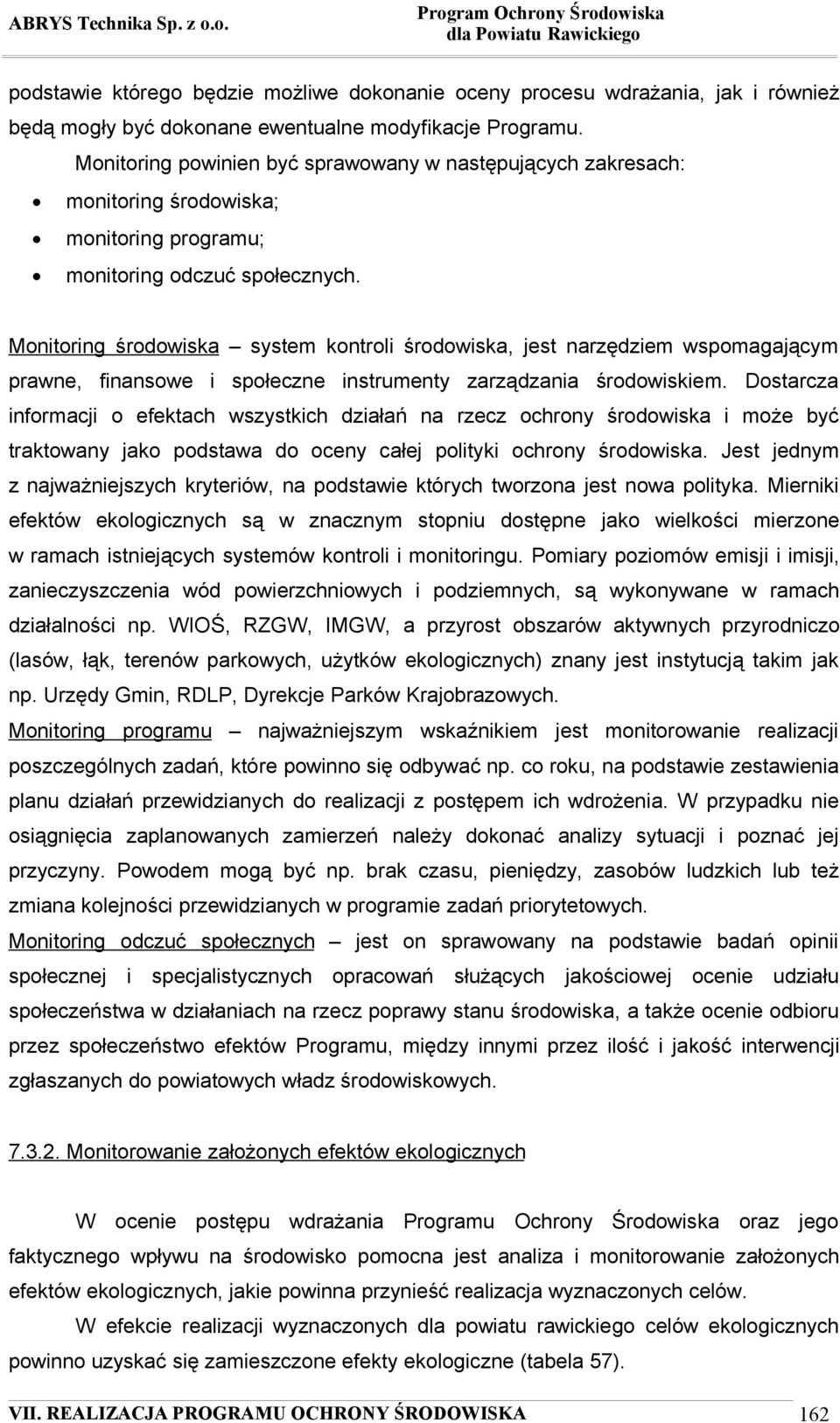 Monitoring środowiska system kontroli środowiska, jest narzędziem wspomagającym prawne, finansowe i społeczne instrumenty zarządzania środowiskiem.