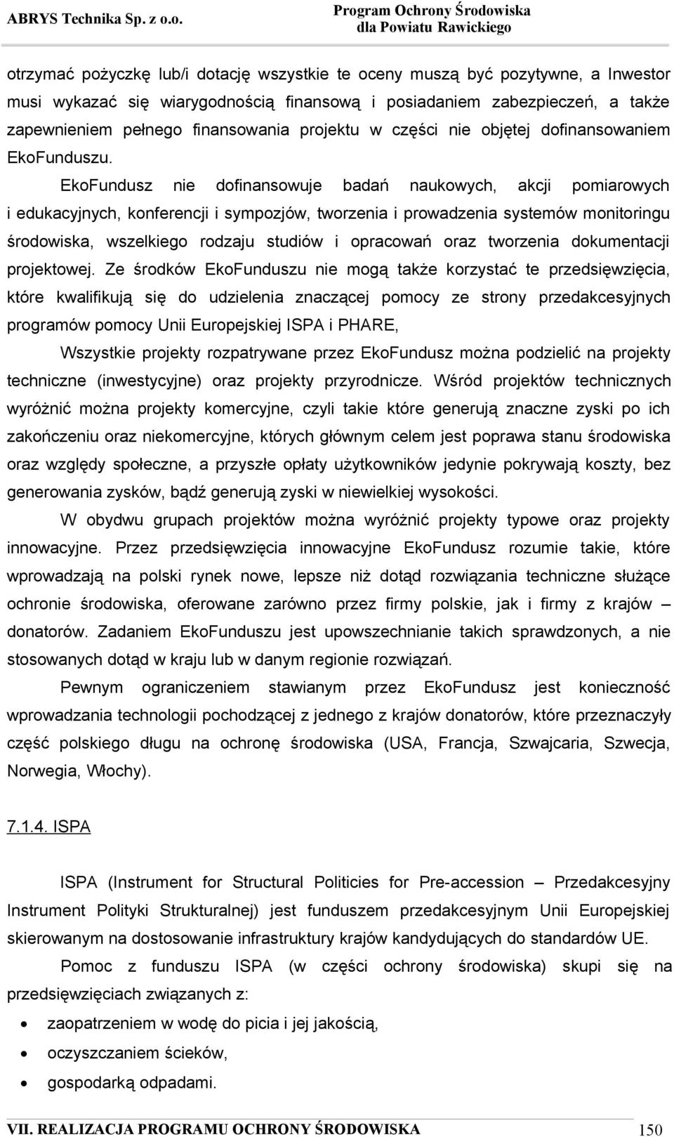 EkoFundusz nie dofinansowuje badań naukowych, akcji pomiarowych i edukacyjnych, konferencji i sympozjów, tworzenia i prowadzenia systemów monitoringu środowiska, wszelkiego rodzaju studiów i