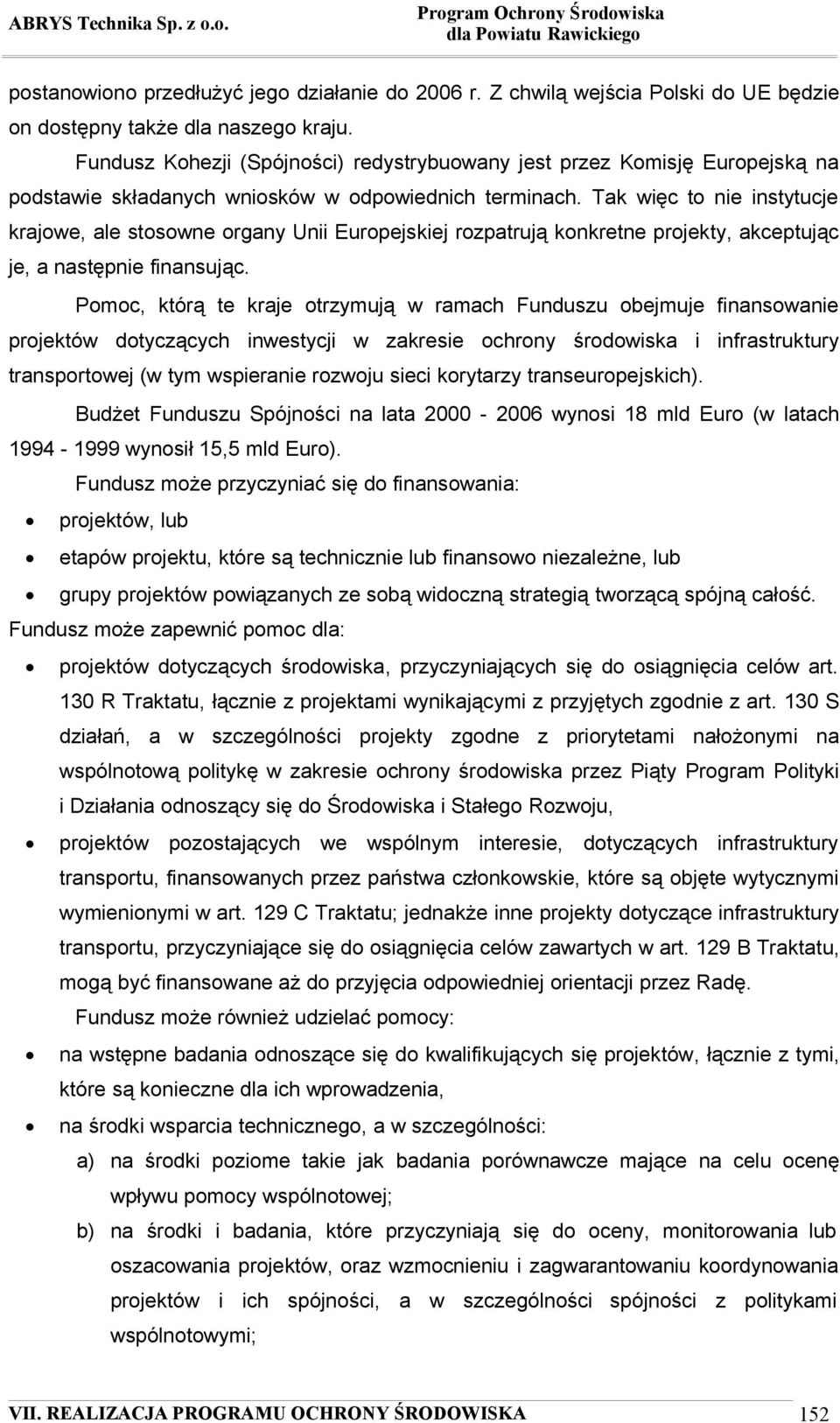 Tak więc to nie instytucje krajowe, ale stosowne organy Unii Europejskiej rozpatrują konkretne projekty, akceptując je, a następnie finansując.