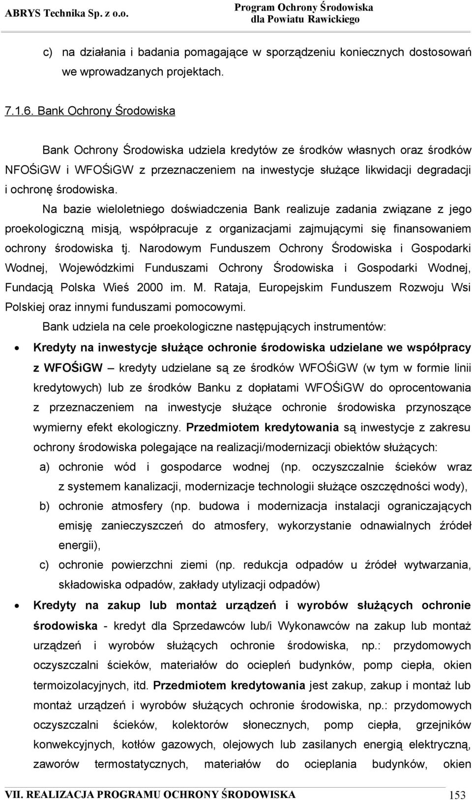 Na bazie wieloletniego doświadczenia Bank realizuje zadania związane z jego proekologiczną misją, współpracuje z organizacjami zajmującymi się finansowaniem ochrony środowiska tj.