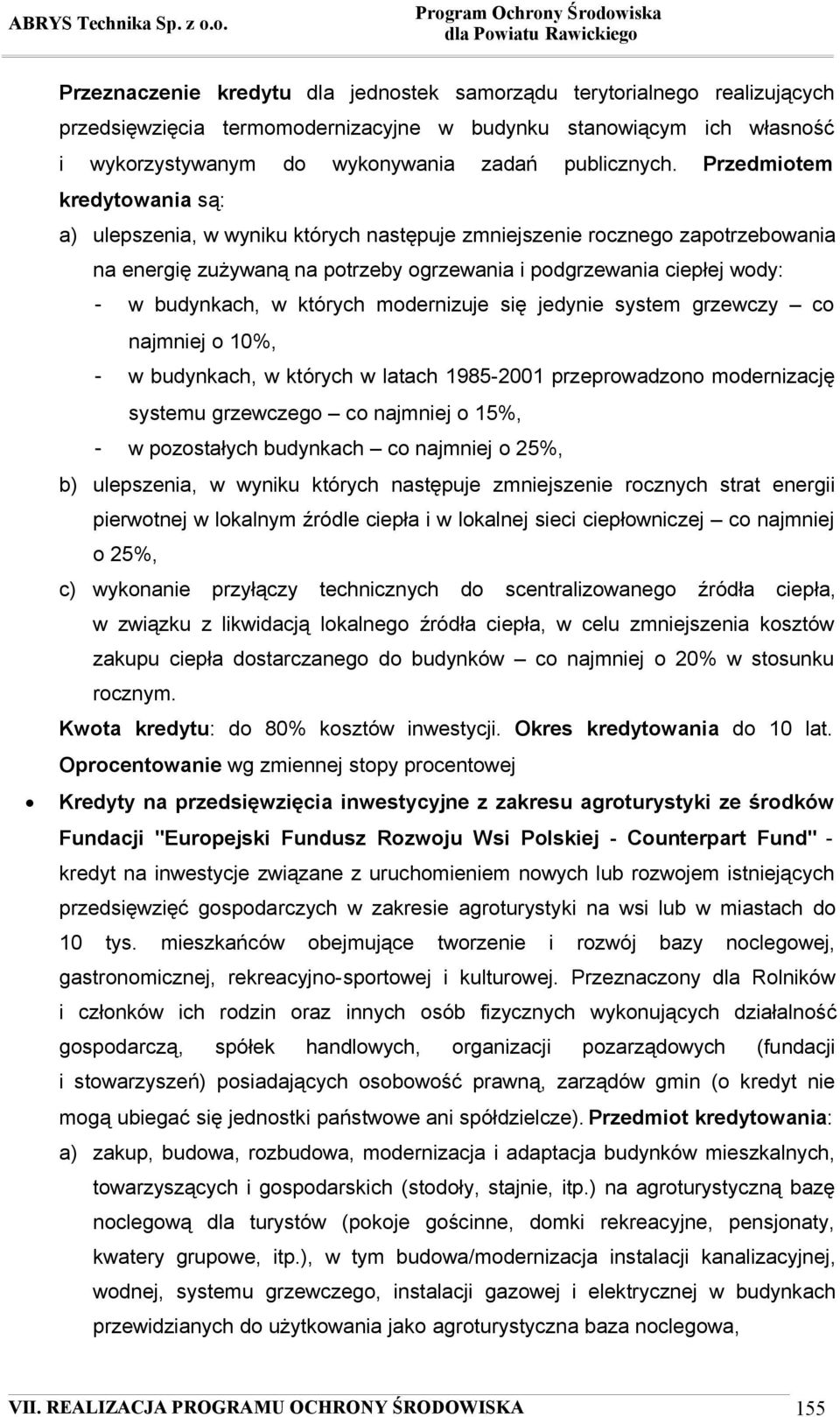 których modernizuje się jedynie system grzewczy co najmniej o 10%, - w budynkach, w których w latach 1985-2001 przeprowadzono modernizację systemu grzewczego co najmniej o 15%, - w pozostałych