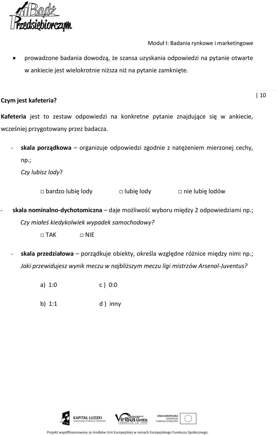 - skala porządkowa organizuje odpowiedzi zgodnie z natężeniem mierzonej cechy, np.; Czy lubisz lody?