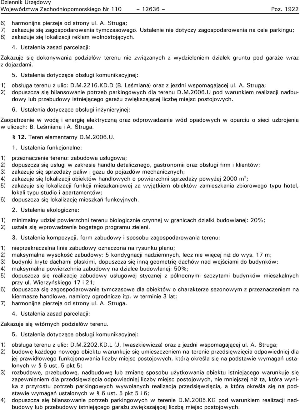 Zakazuje się dokonywania podziałów terenu nie związanych z wydzieleniem działek gruntu pod garaże wraz z dojazdami. 1) obsługa terenu z ulic: D.M.2216.KD.D (B.