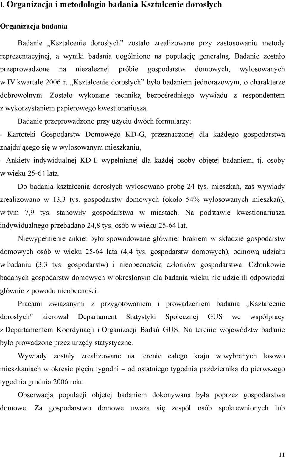 Kształcenie dorosłych było badaniem jednorazowym, o charakterze dobrowolnym. Zostało wykonane techniką bezpośredniego wywiadu z respondentem z wykorzystaniem papierowego kwestionariusza.