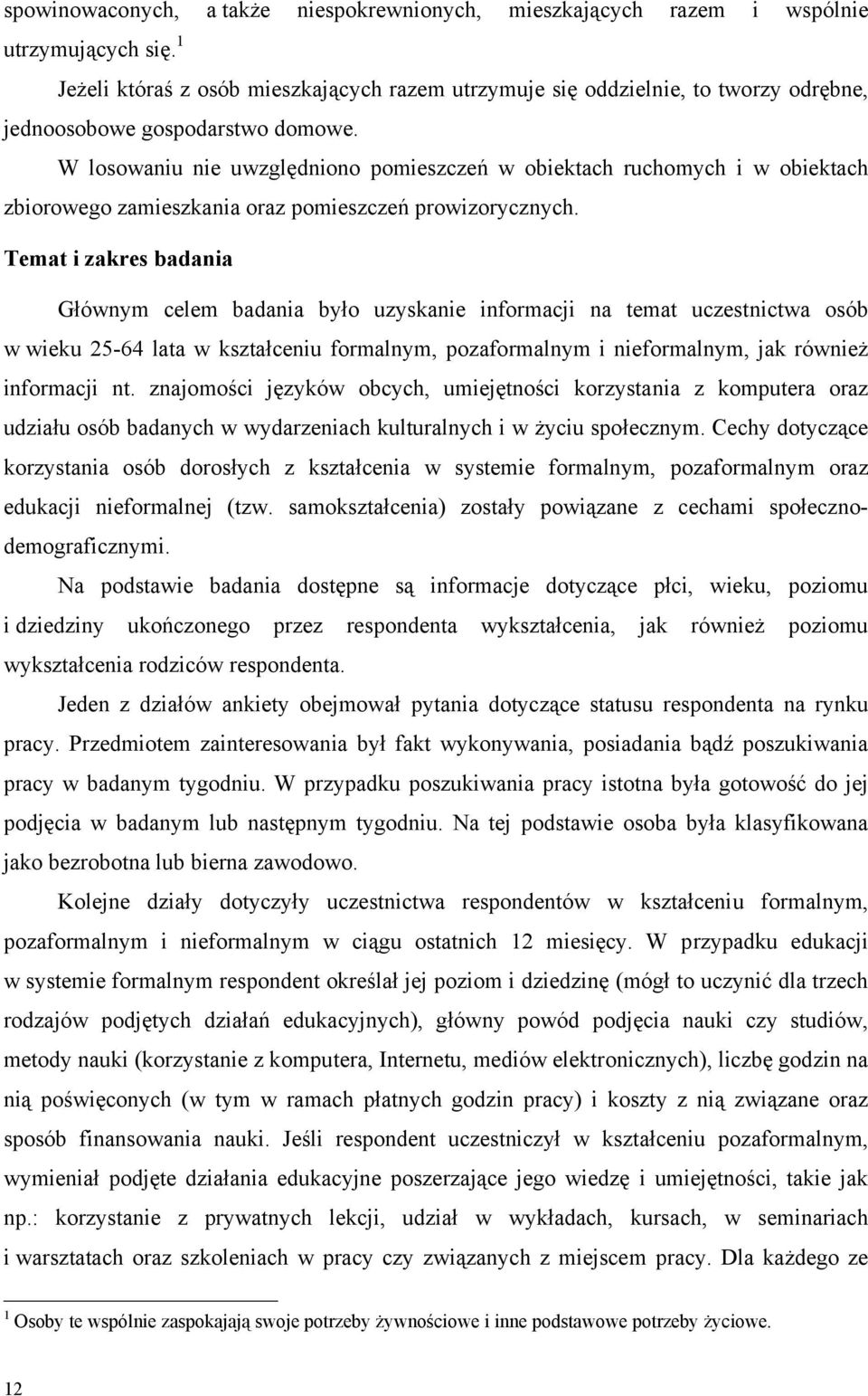 W losowaniu nie uwzględniono pomieszczeń w obiektach ruchomych i w obiektach zbiorowego zamieszkania oraz pomieszczeń prowizorycznych.