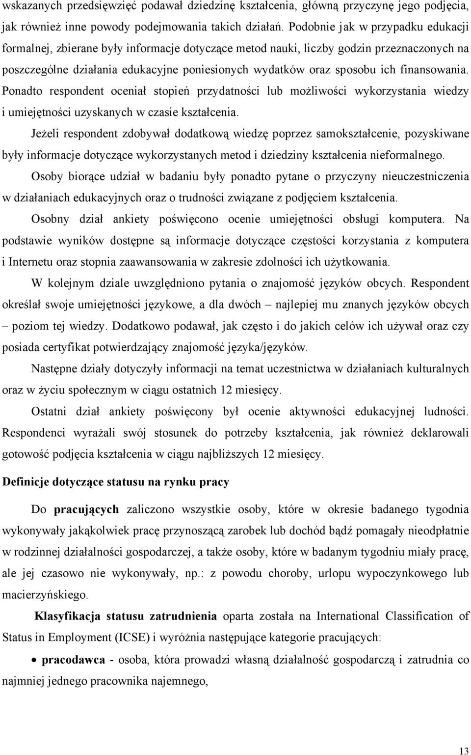 finansowania. Ponadto respondent oceniał stopień przydatności lub możliwości wykorzystania wiedzy i umiejętności uzyskanych w czasie kształcenia.