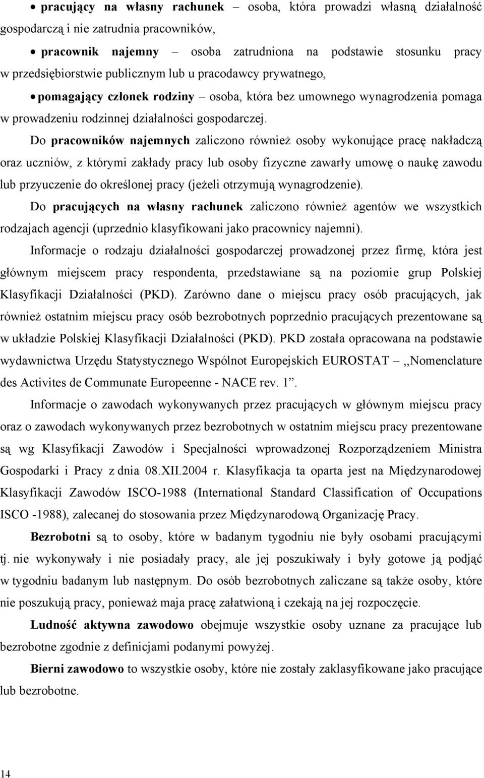 Do pracowników najemnych zaliczono również osoby wykonujące pracę nakładczą oraz uczniów, z którymi zakłady pracy lub osoby fizyczne zawarły umowę o naukę zawodu lub przyuczenie do określonej pracy