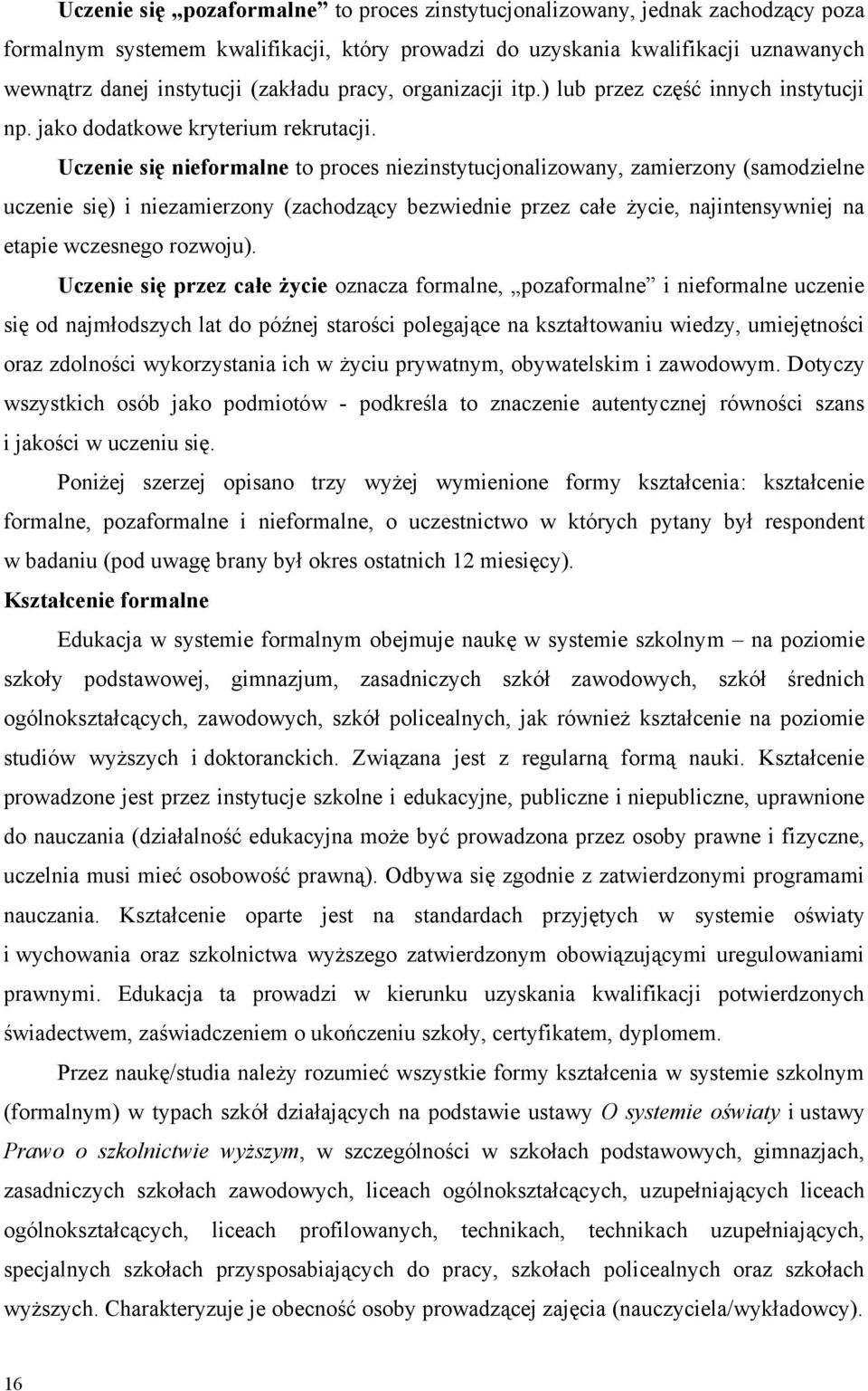 Uczenie się nieformalne to proces niezinstytucjonalizowany, zamierzony (samodzielne uczenie się) i niezamierzony (zachodzący bezwiednie przez całe życie, najintensywniej na etapie wczesnego rozwoju).