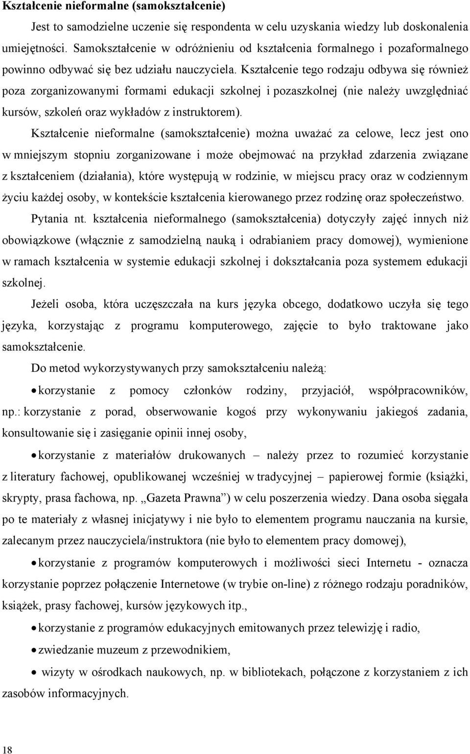 Kształcenie tego rodzaju odbywa się również poza zorganizowanymi formami edukacji szkolnej i pozaszkolnej (nie należy uwzględniać kursów, szkoleń oraz wykładów z instruktorem).