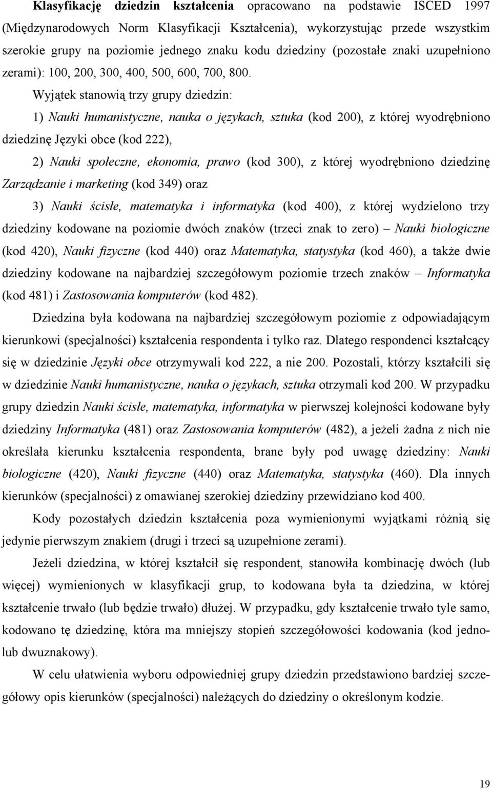 Wyjątek stanowią trzy grupy dziedzin: 1) Nauki humanistyczne, nauka o językach, sztuka (kod 200), z której wyodrębniono dziedzinę Języki obce (kod 222), 2) Nauki społeczne, ekonomia, prawo (kod 300),