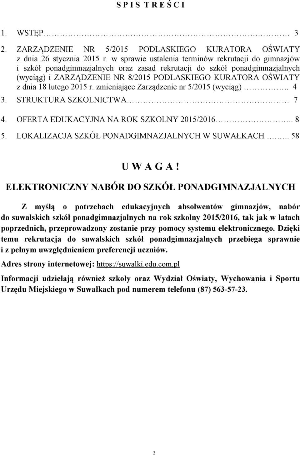 18 lutego 2015 r. zmieniające Zarządzenie nr 5/2015 (wyciąg).. 4 3. STRUKTURA SZKOLNICTWA 7 4. OFERTA EDUKACYJNA NA ROK SZKOLNY 2015/2016.. 8 5. LOKALIZACJA SZKÓŁ PONADGIMNAZJALNYCH W SUWAŁKACH.