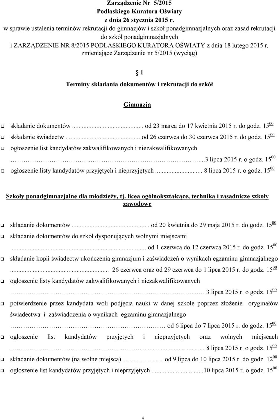 2015 r. zmieniające Zarządzenie nr 5/2015 (wyciąg) 1 Terminy składania dokumentów i rekrutacji do szkół Gimnazja składanie dokumentów... od 23 marca do 17 kwietnia 2015 r. do godz.