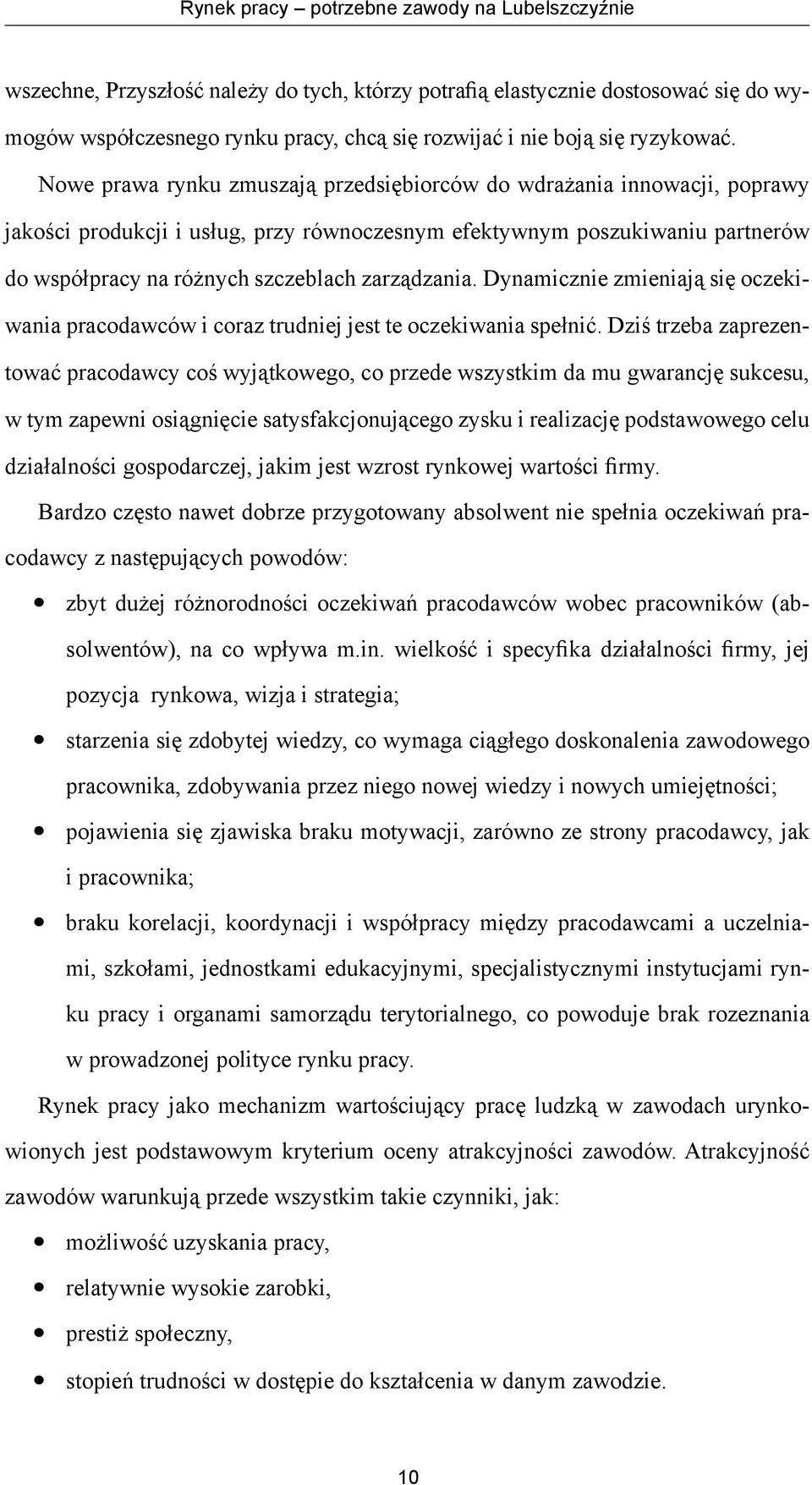 Nowe prawa rynku zmuszają przedsiębiorców do wdrażania innowacji, poprawy jakości produkcji i usług, przy równoczesnym efektywnym poszukiwaniu partnerów do współpracy na różnych szczeblach