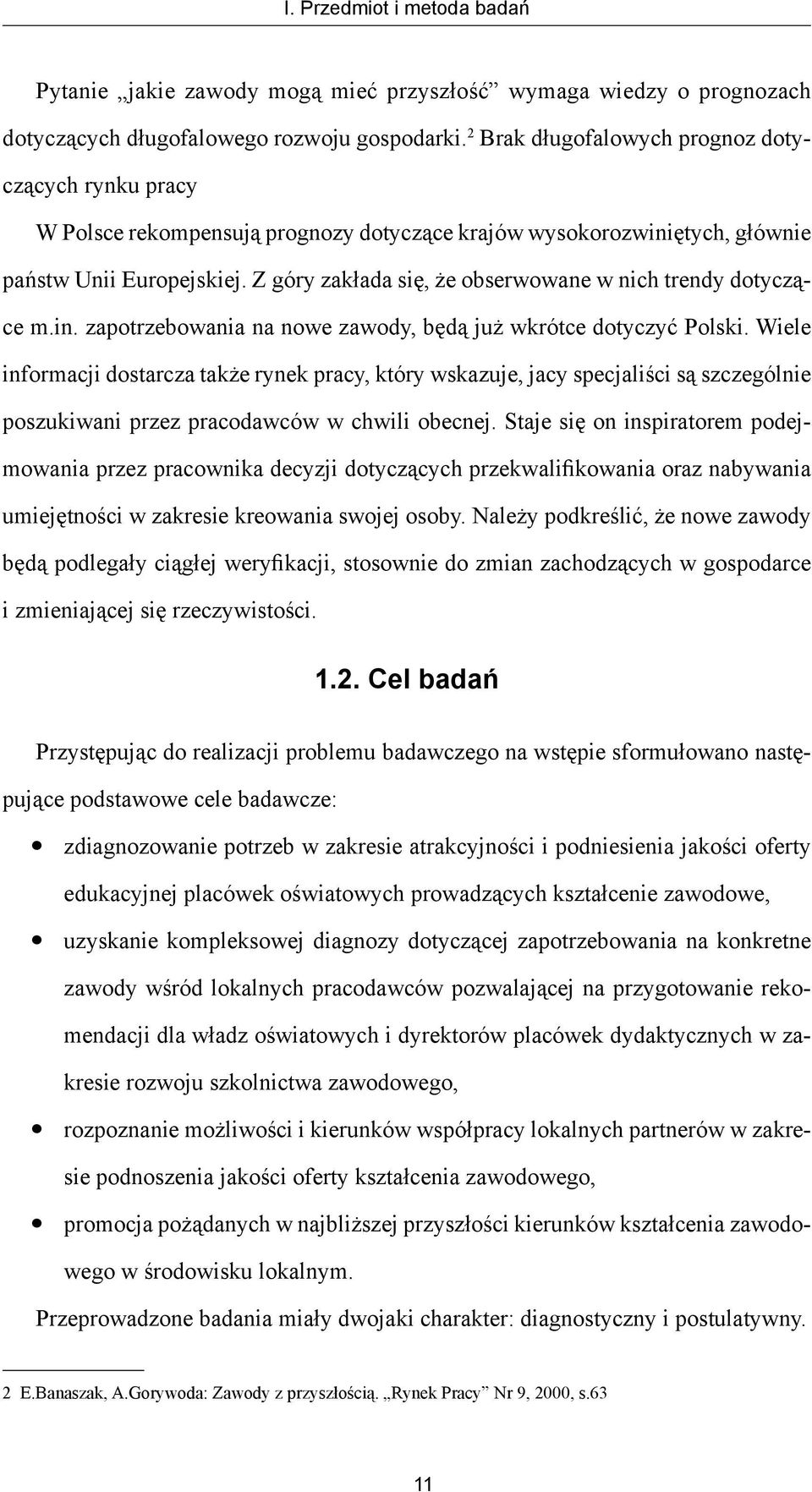 Z góry zakłada się, że obserwowane w nich trendy dotyczące m.in. zapotrzebowania na nowe zawody, będą już wkrótce dotyczyć Polski.