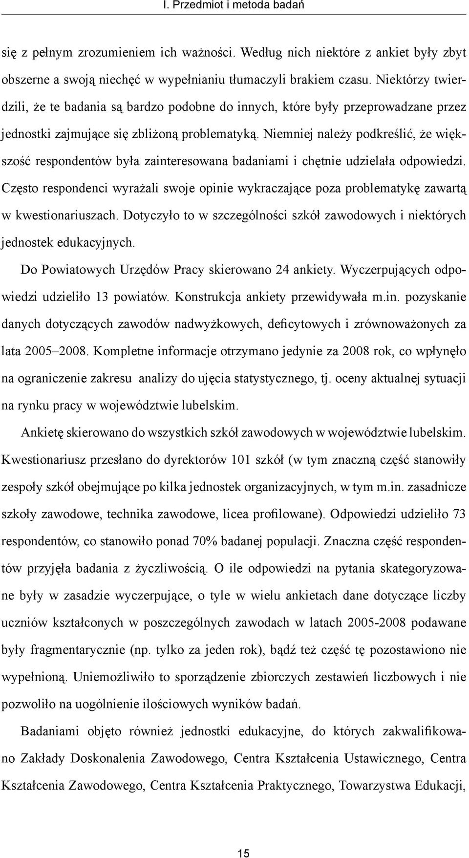 Niemniej należy podkreślić, że większość respondentów była zainteresowana badaniami i chętnie udzielała odpowiedzi.