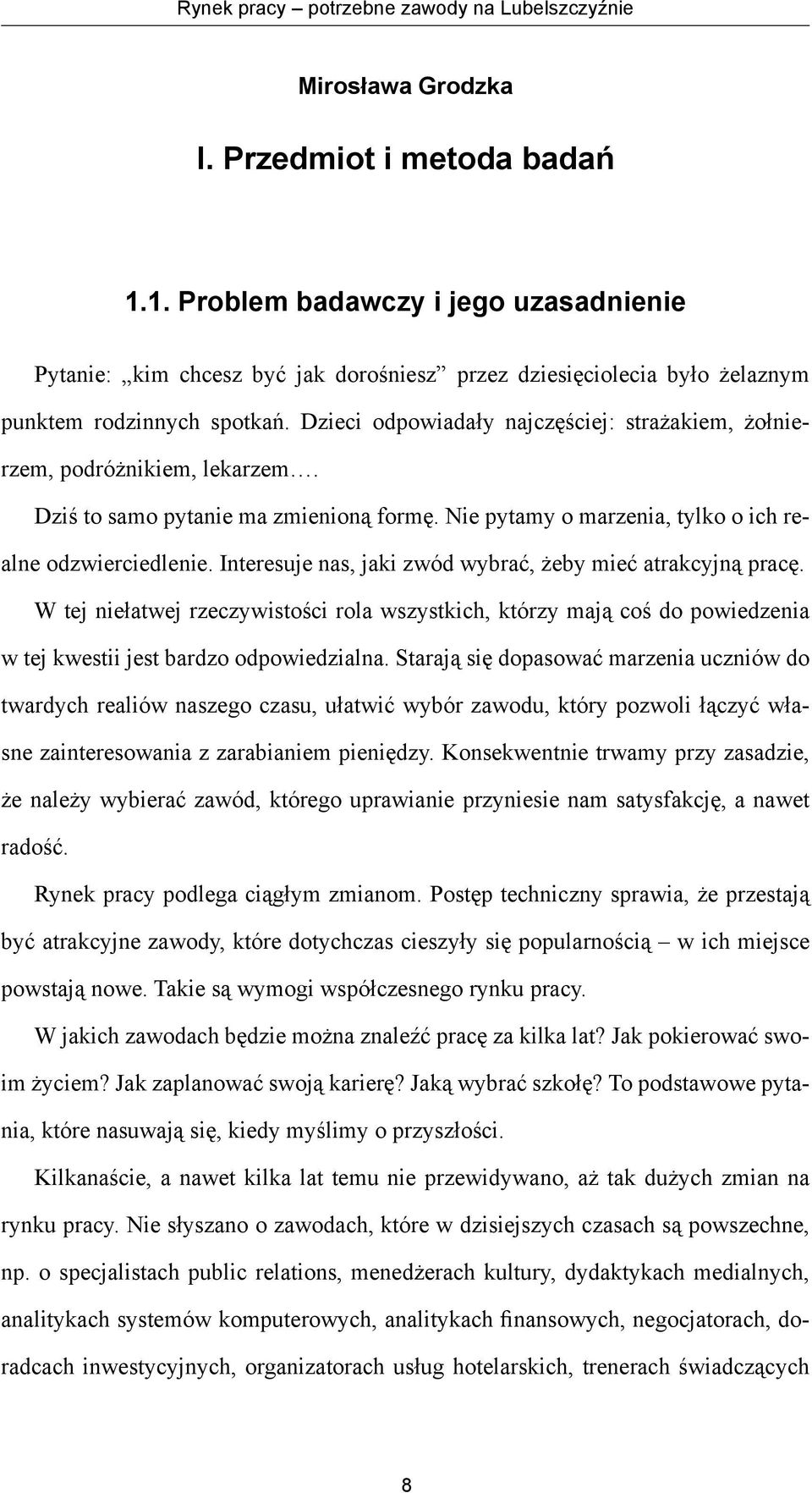 Dzieci odpowiadały najczęściej: strażakiem, żołnierzem, podróżnikiem, lekarzem. Dziś to samo pytanie ma zmienioną formę. Nie pytamy o marzenia, tylko o ich realne odzwierciedlenie.