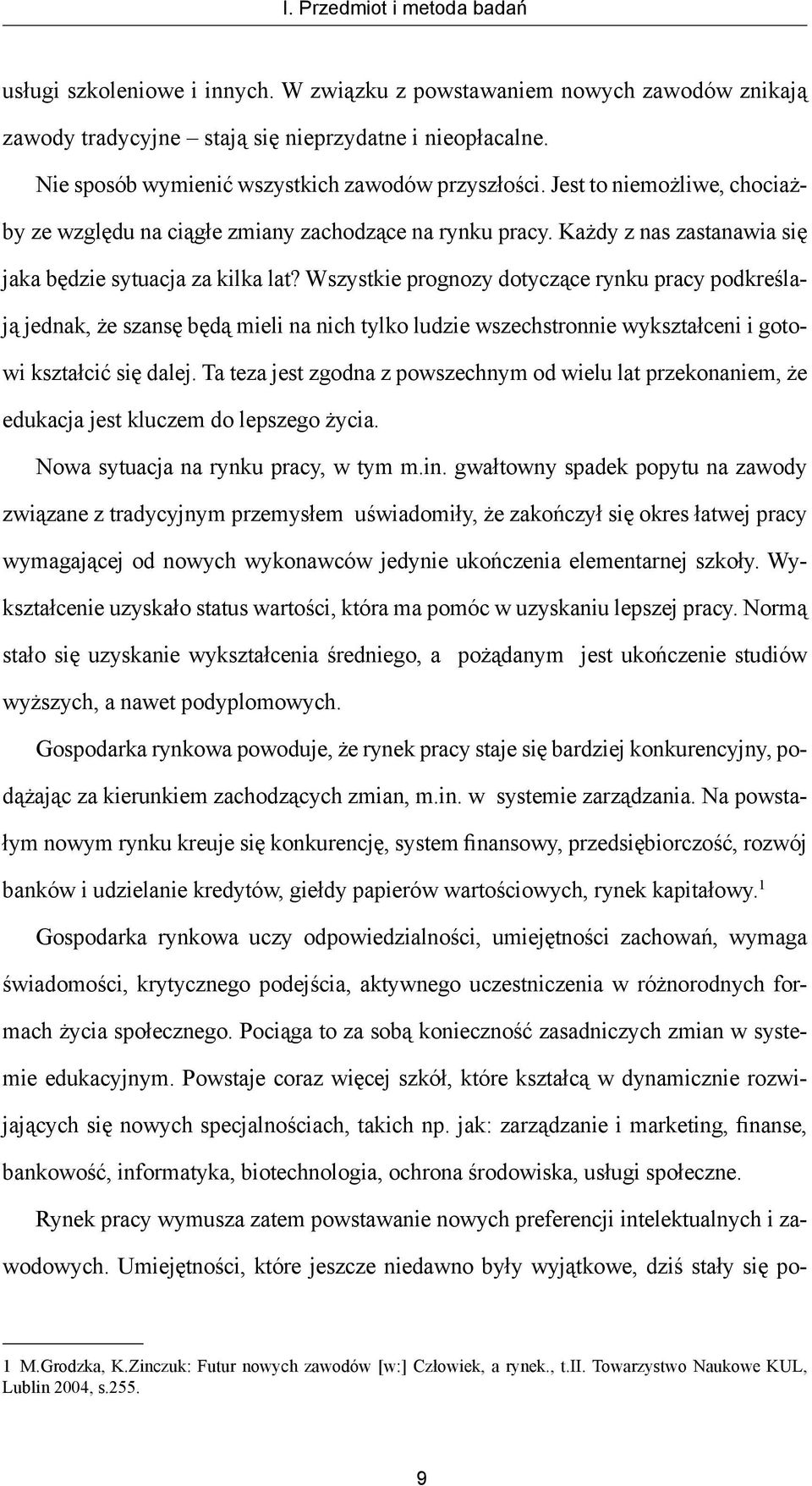 Wszystkie prognozy dotyczące rynku pracy podkreślają jednak, że szansę będą mieli na nich tylko ludzie wszechstronnie wykształceni i gotowi kształcić się dalej.