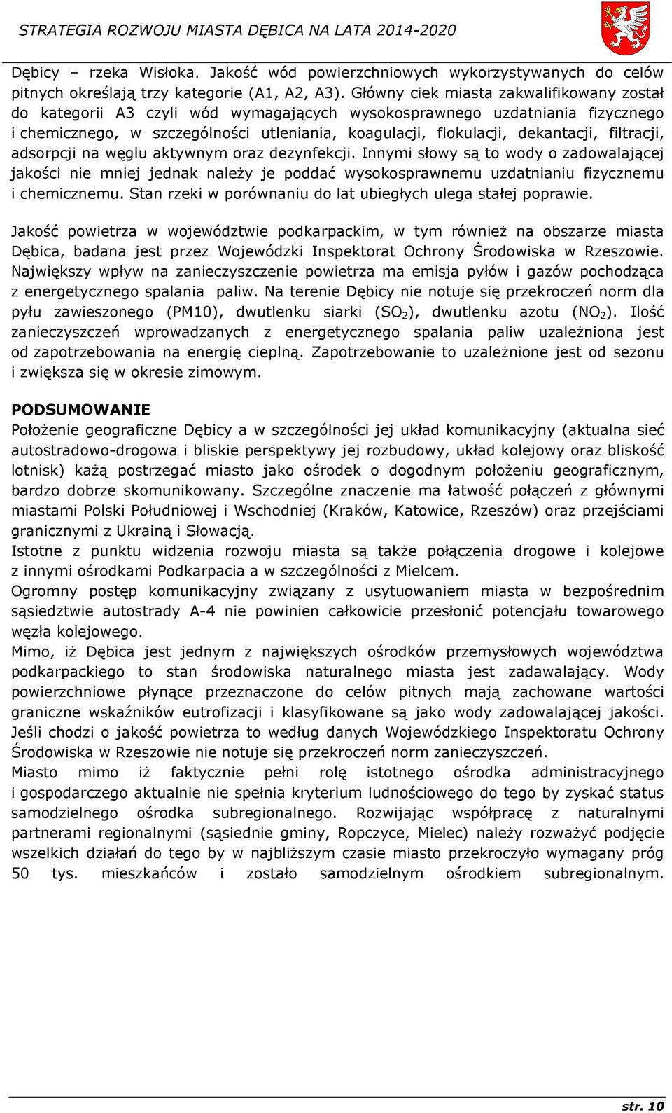 filtracji, adsorpcji na węglu aktywnym oraz dezynfekcji. Innymi słowy są to wody o zadowalającej jakości nie mniej jednak należy je poddać wysokosprawnemu uzdatnianiu fizycznemu i chemicznemu.