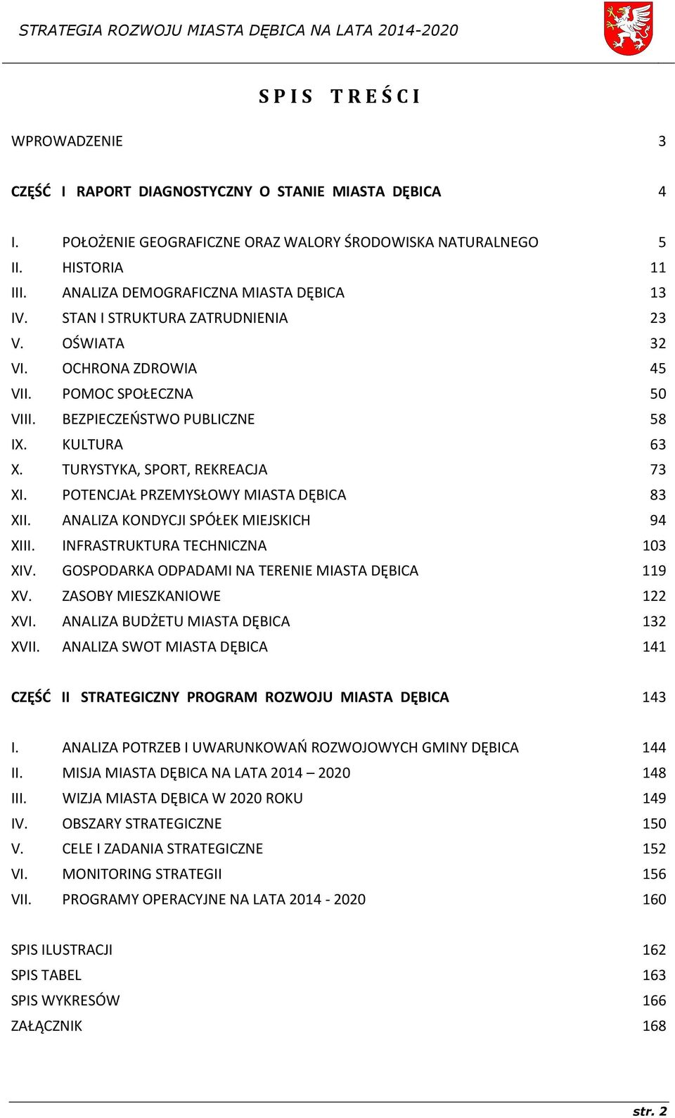 TURYSTYKA, SPORT, REKREACJA 73 XI. POTENCJAŁ PRZEMYSŁOWY MIASTA DĘBICA 83 XII. ANALIZA KONDYCJI SPÓŁEK MIEJSKICH 94 XIII. INFRASTRUKTURA TECHNICZNA 103 XIV.