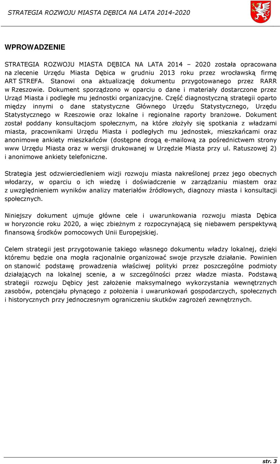 Część diagnostyczną strategii oparto między innymi o dane statystyczne Głównego Urzędu Statystycznego, Urzędu Statystycznego w Rzeszowie oraz lokalne i regionalne raporty branżowe.