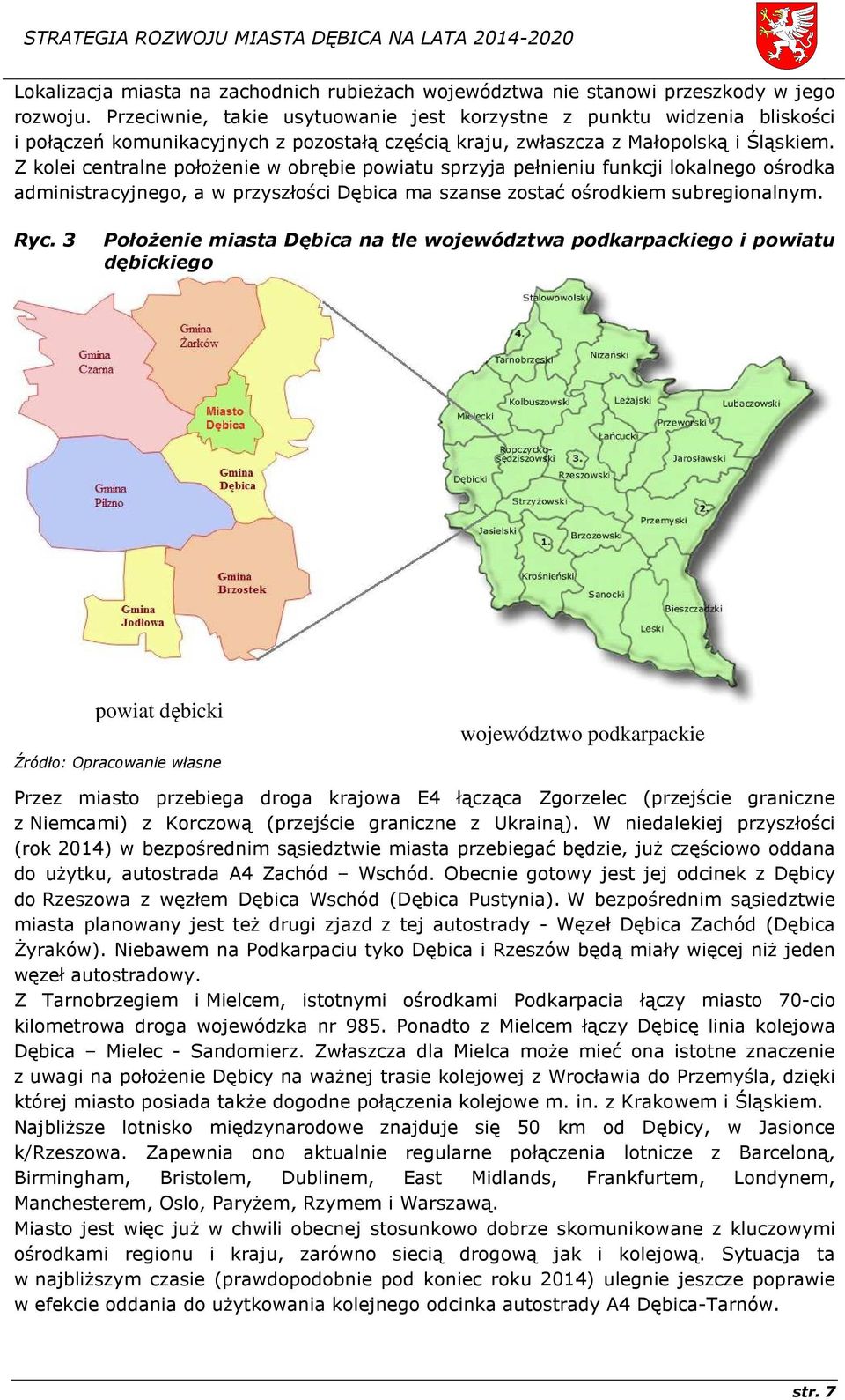 Z kolei centralne położenie w obrębie powiatu sprzyja pełnieniu funkcji lokalnego ośrodka administracyjnego, a w przyszłości Dębica ma szanse zostać ośrodkiem subregionalnym. Ryc.