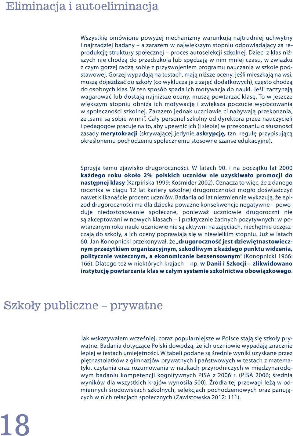 Dzieci z klas niższych nie chodzą do przedszkola lub spędzają w nim mniej czasu, w związku z czym gorzej radzą sobie z przyswojeniem programu nauczania w szkole podstawowej.