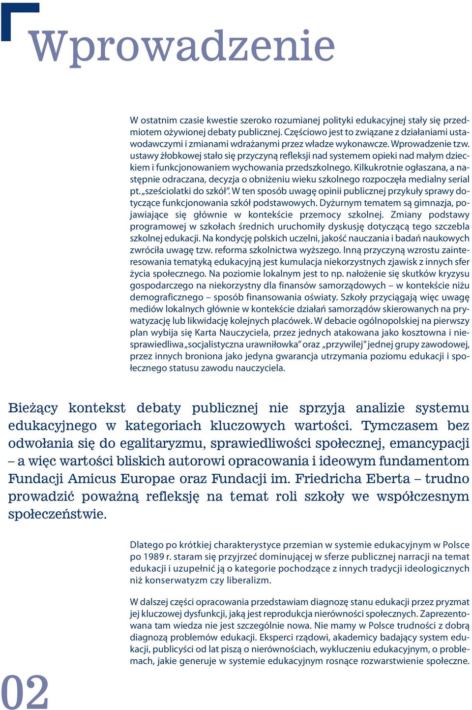 ustawy żłobkowej stało się przyczyną refleksji nad systemem opieki nad małym dzieckiem i funkcjonowaniem wychowania przedszkolnego.