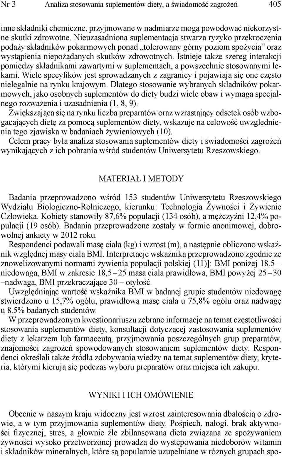 Istnieje także szereg interakcji pomiędzy składnikami zawartymi w suplementach, a powszechnie stosowanymi lekami.