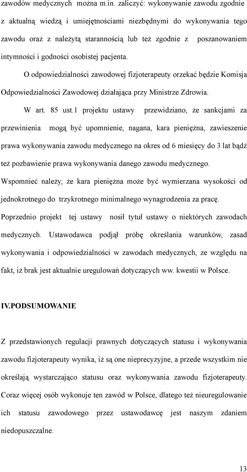 osobistej pacjenta. O odpowiedzialności zawodowej fizjoterapeuty orzekać będzie Komisja Odpowiedzialności Zawodowej działająca przy Ministrze Zdrowia. W art. 85 ust.