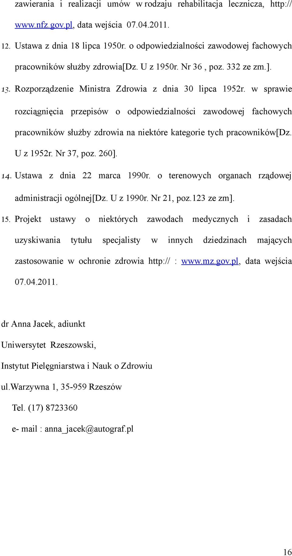 w sprawie rozciągnięcia przepisów o odpowiedzialności zawodowej fachowych pracowników służby zdrowia na niektóre kategorie tych pracowników[dz. U z 1952r. Nr 37, poz. 260]. 14.