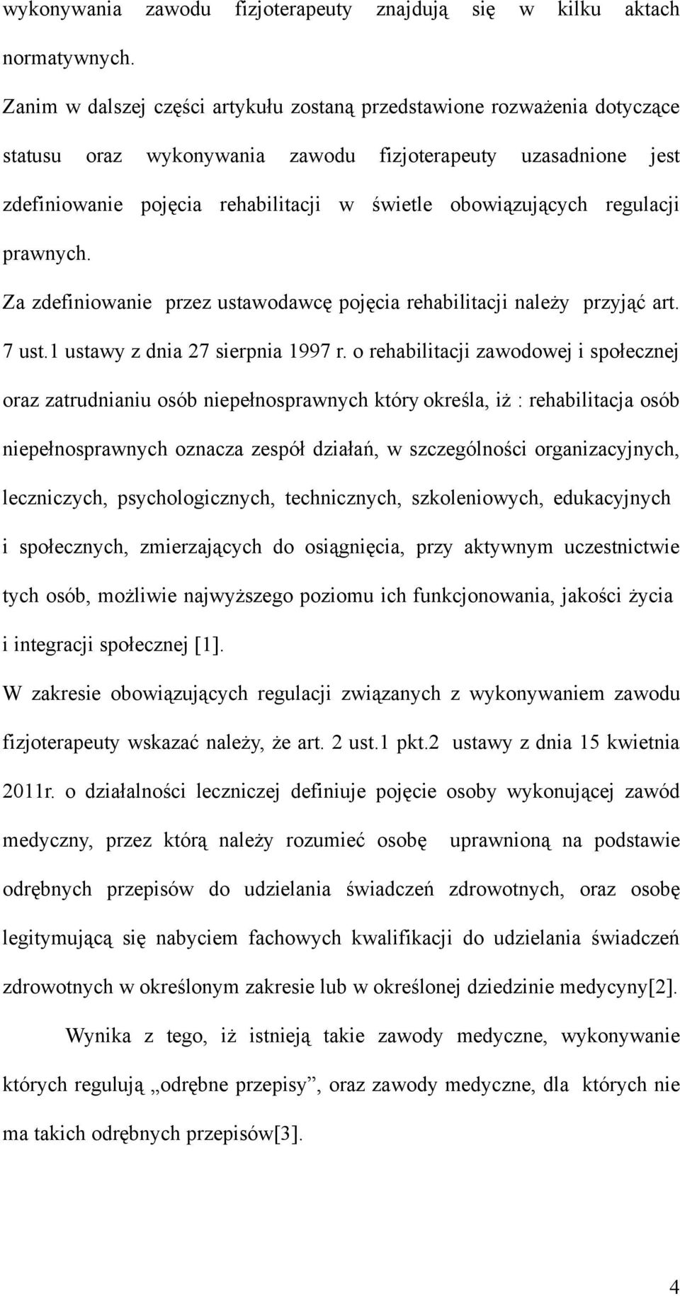 regulacji prawnych. Za zdefiniowanie przez ustawodawcę pojęcia rehabilitacji należy przyjąć art. 7 ust.1 ustawy z dnia 27 sierpnia 1997 r.