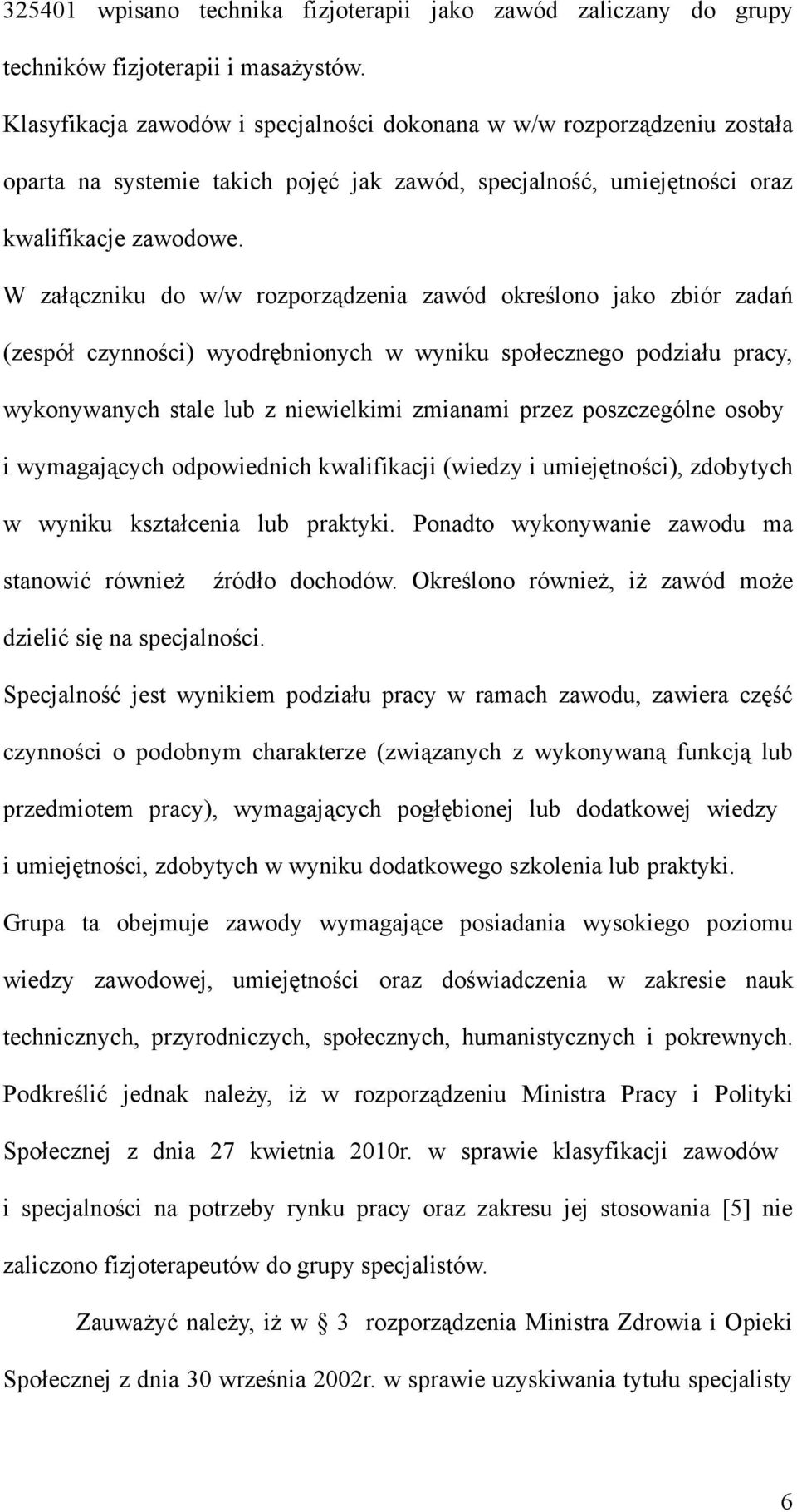 W załączniku do w/w rozporządzenia zawód określono jako zbiór zadań (zespół czynności) wyodrębnionych w wyniku społecznego podziału pracy, wykonywanych stale lub z niewielkimi zmianami przez