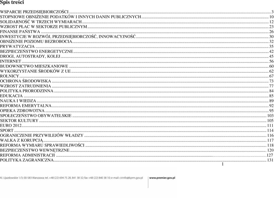 .. 56 BUDOWNICTWO MIESZKANIOWE... 60 WYKORZYSTANIE RODKÓW Z UE... 62 ROLNICY... 67 OCHRONA RODOWISKA... 73 WZROST ZATRUDNIENIA... 77 POLITYKA PRORODZINNA... 84 EDUKACJA... 85 NAUKA I WIEDZA.