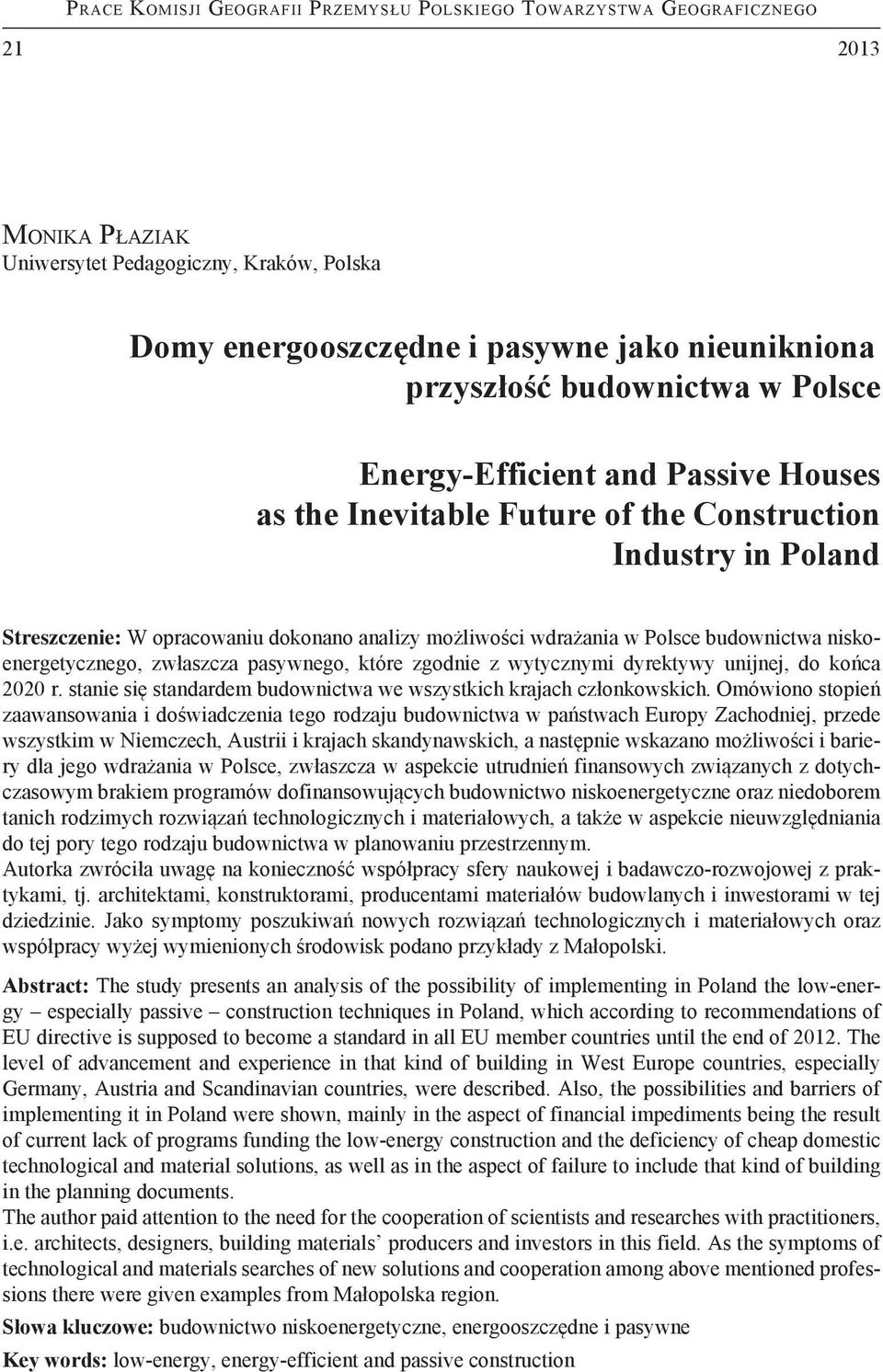 Polsce budownictwa niskoenergetycznego, zwłaszcza pasywnego, które zgodnie z wytycznymi dyrektywy unijnej, do końca 2020 r. stanie się standardem budownictwa we wszystkich krajach członkowskich.