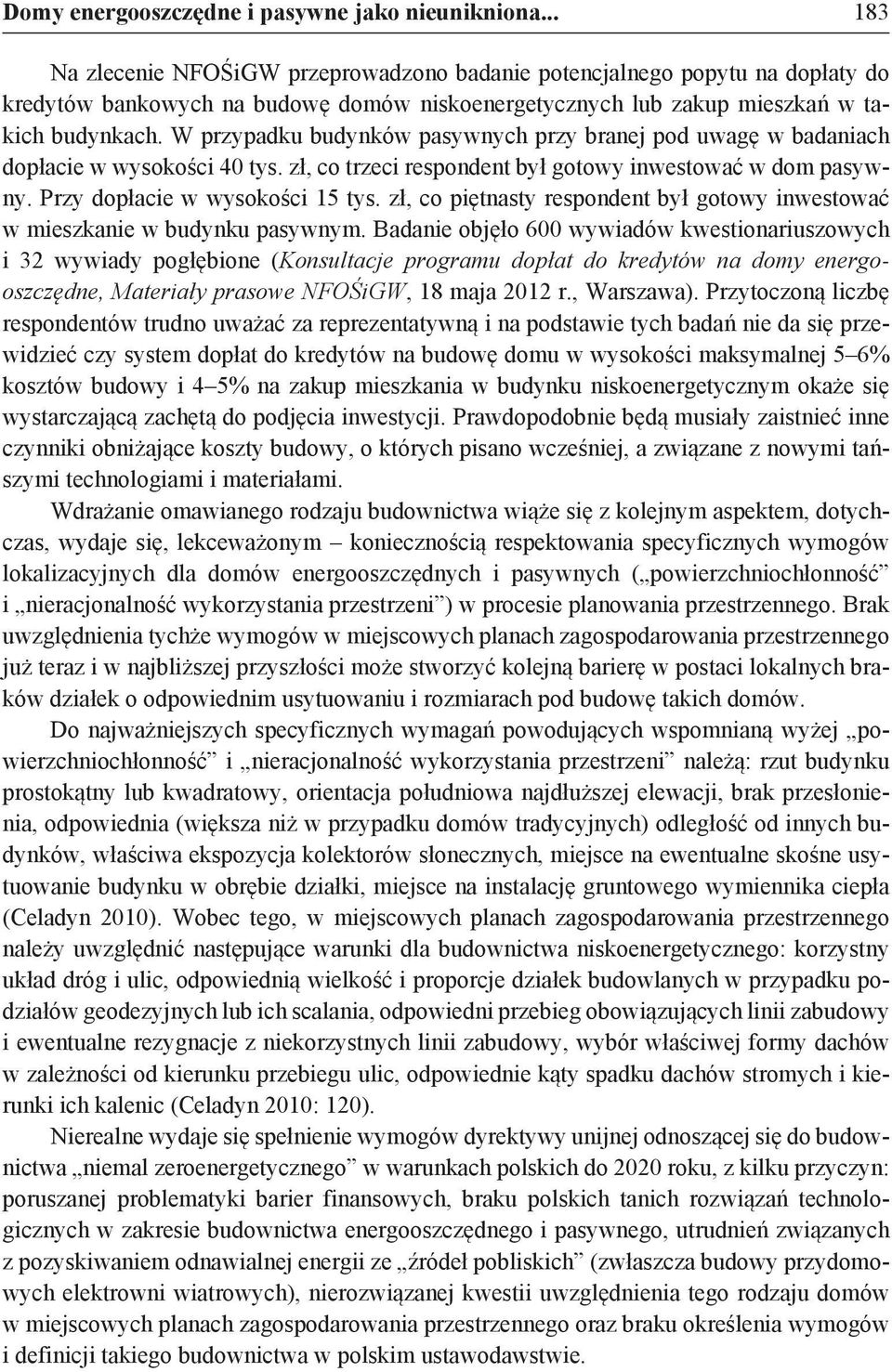 W przypadku budynków pasywnych przy branej pod uwagę w badaniach dopłacie w wysokości 40 tys. zł, co trzeci respondent był gotowy inwestować w dom pasywny. Przy dopłacie w wysokości 15 tys.