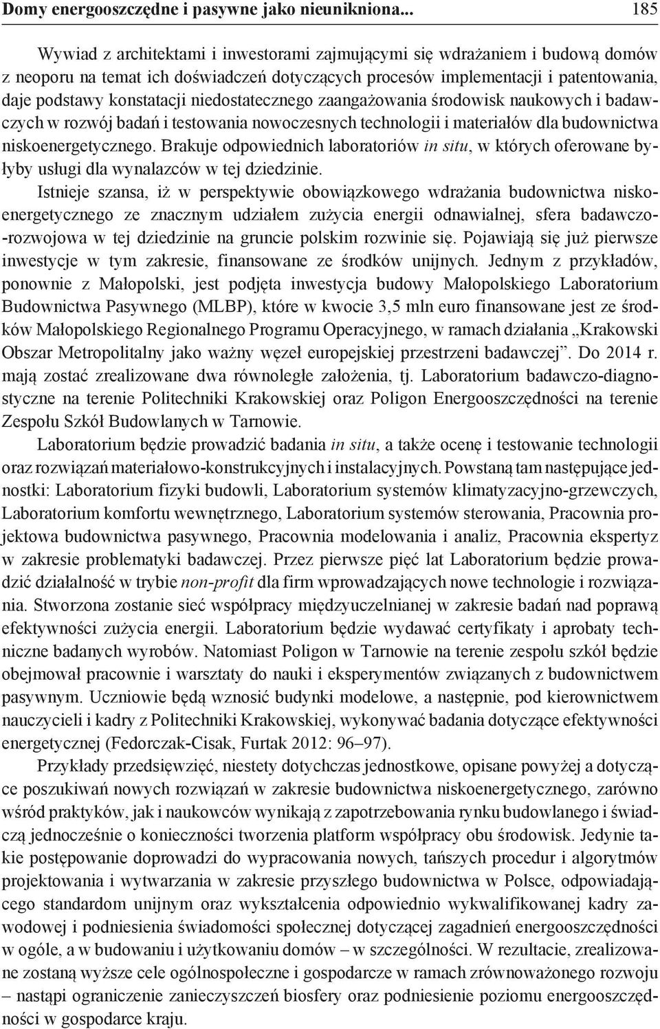 niedostatecznego zaangażowania środowisk naukowych i badawczych w rozwój badań i testowania nowoczesnych technologii i materiałów dla budownictwa niskoenergetycznego.