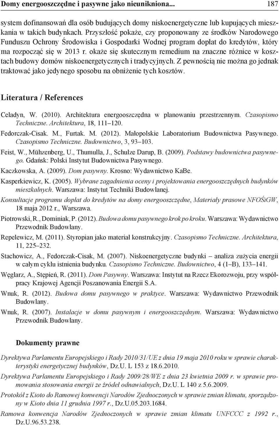 okaże się skutecznym remedium na znaczne różnice w kosztach budowy domów niskoenergetycznych i tradycyjnych. Z pewnością nie można go jednak traktować jako jedynego sposobu na obniżenie tych kosztów.