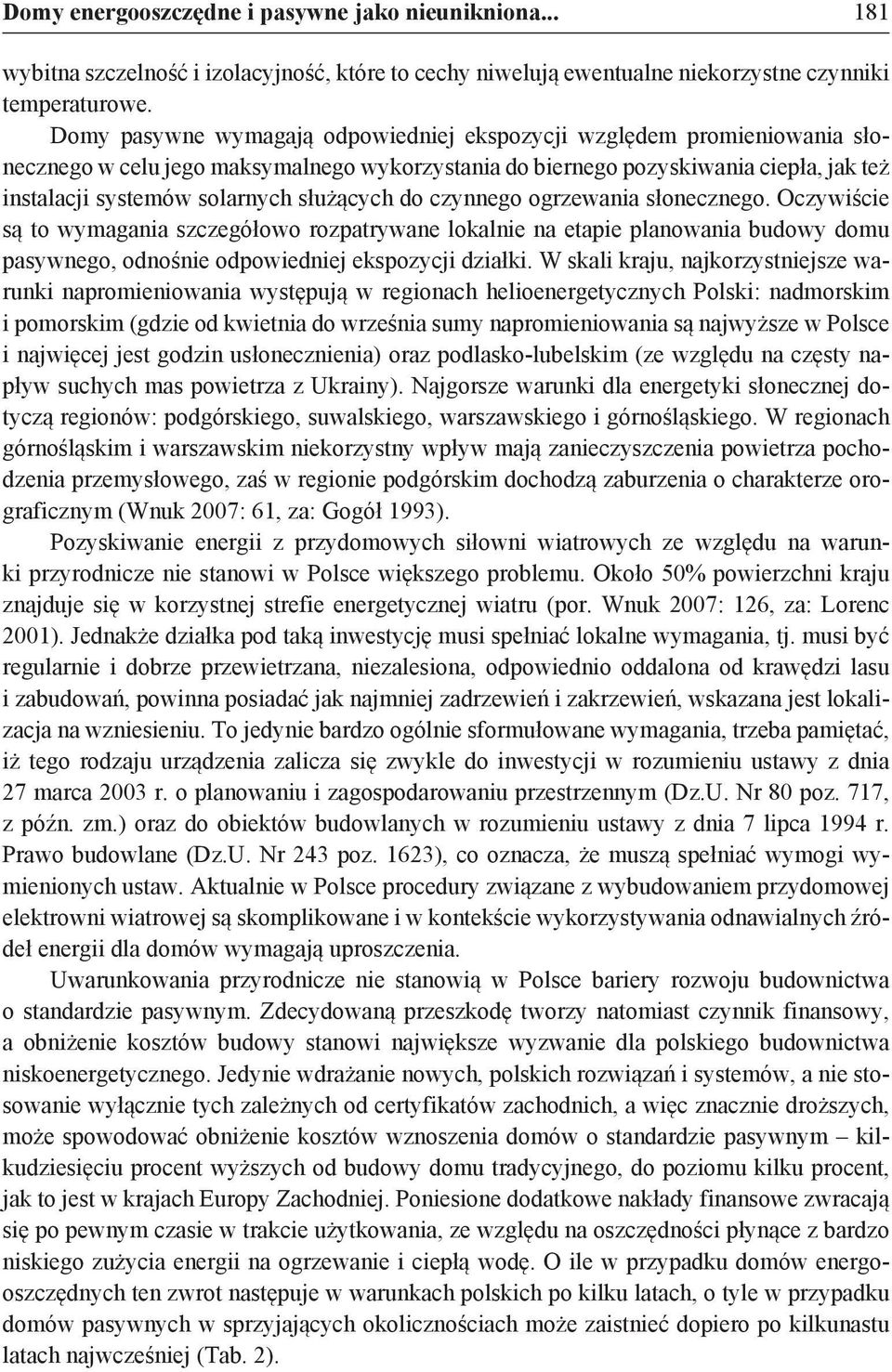 służących do czynnego ogrzewania słonecznego. Oczywiście są to wymagania szczegółowo rozpatrywane lokalnie na etapie planowania budowy domu pasywnego, odnośnie odpowiedniej ekspozycji działki.